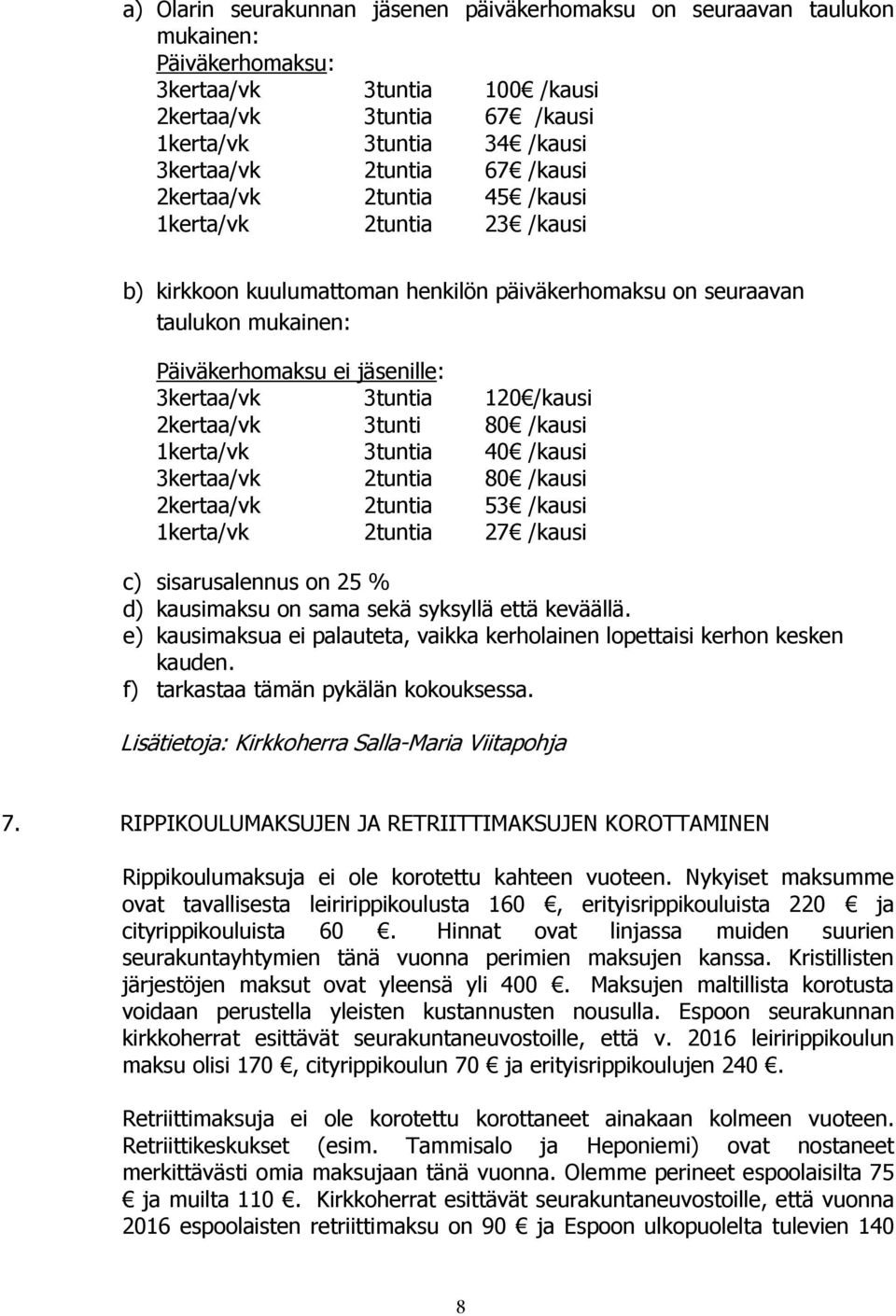 /kausi 2kertaa/vk 3tunti 80 /kausi 1kerta/vk 3tuntia 40 /kausi 3kertaa/vk 2tuntia 80 /kausi 2kertaa/vk 2tuntia 53 /kausi 1kerta/vk 2tuntia 27 /kausi c) sisarusalennus on 25 % d) kausimaksu on sama