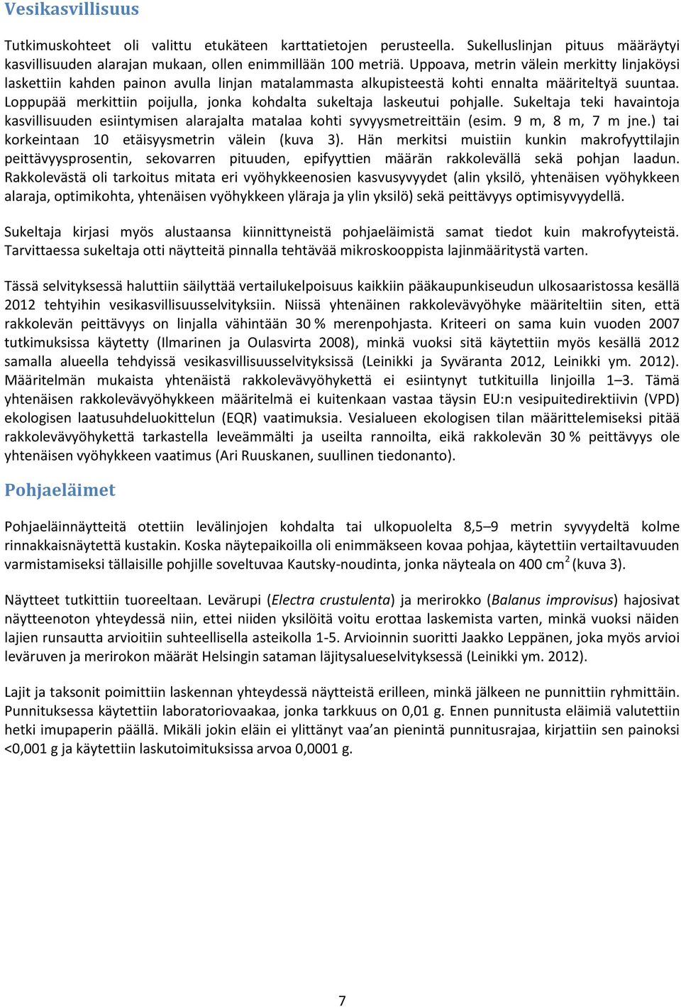 Loppupää merkittiin poijulla, jonka kohdalta sukeltaja laskeutui pohjalle. Sukeltaja teki havaintoja kasvillisuuden esiintymisen alarajalta matalaa kohti syvyysmetreittäin (esim. 9 m, 8 m, 7 m jne.