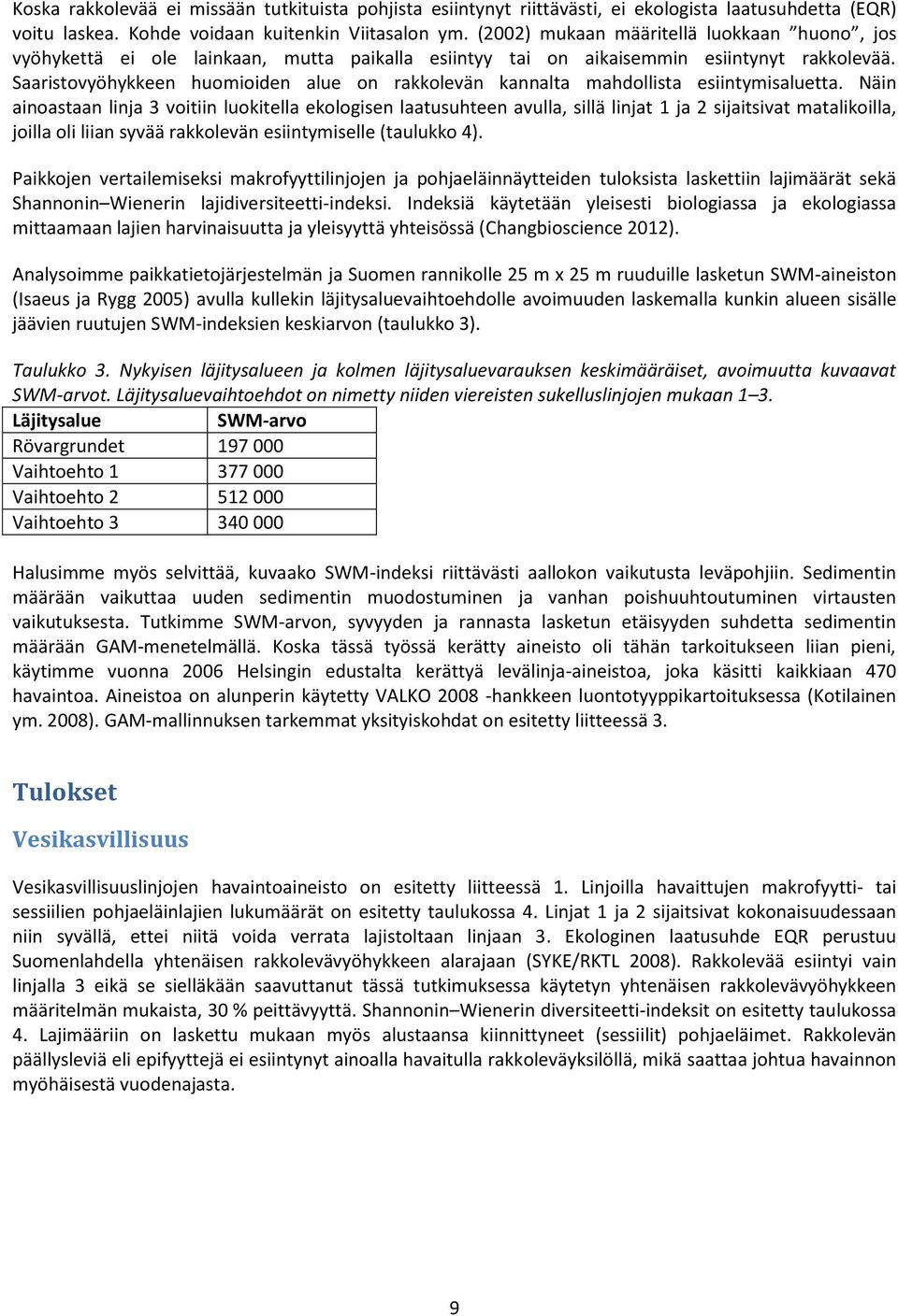 Saaristovyöhykkeen huomioiden alue on rakkolevän kannalta mahdollista esiintymisaluetta.