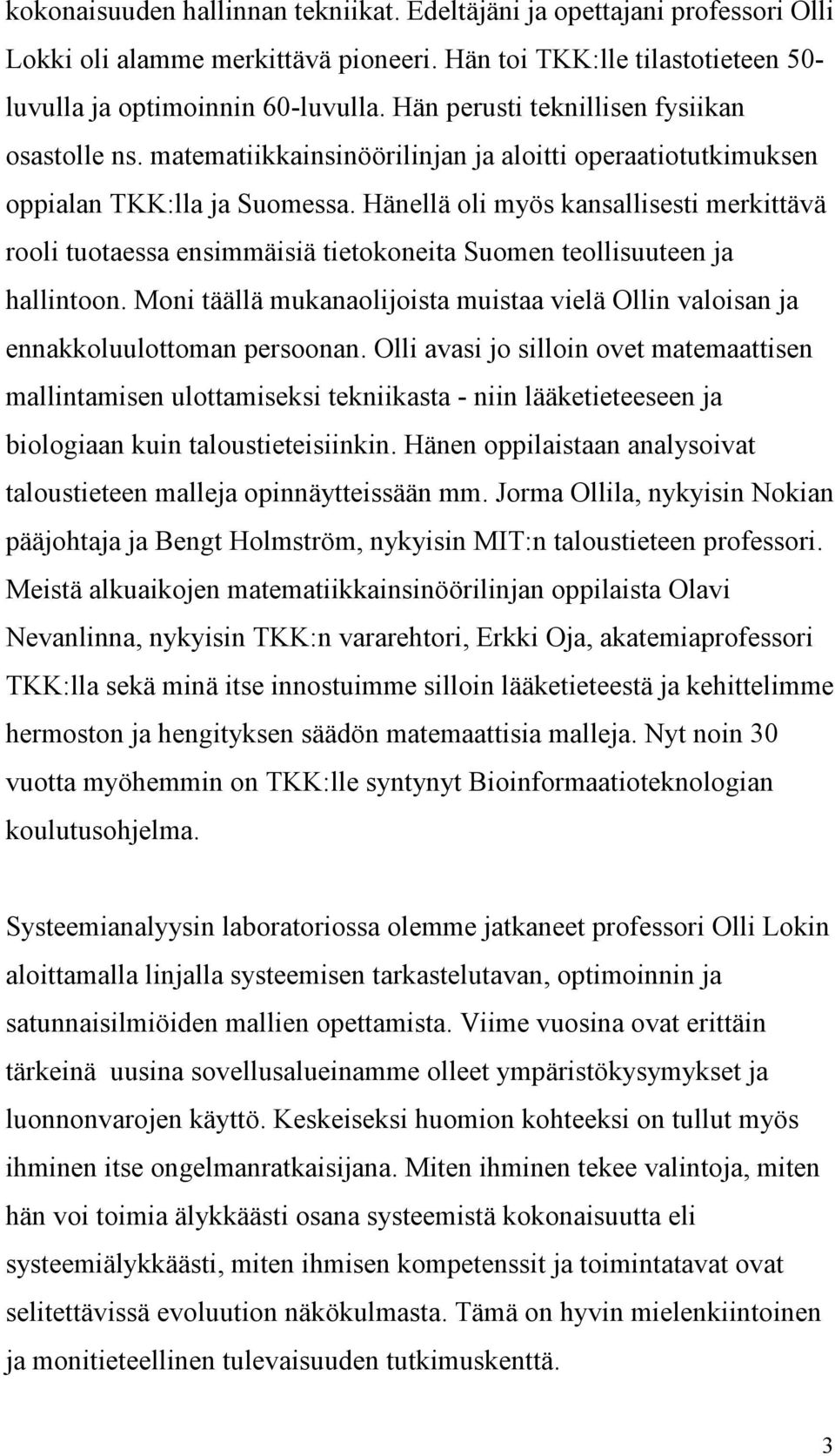 Hänellä oli myös kansallisesti merkittävä rooli tuotaessa ensimmäisiä tietokoneita Suomen teollisuuteen ja hallintoon.