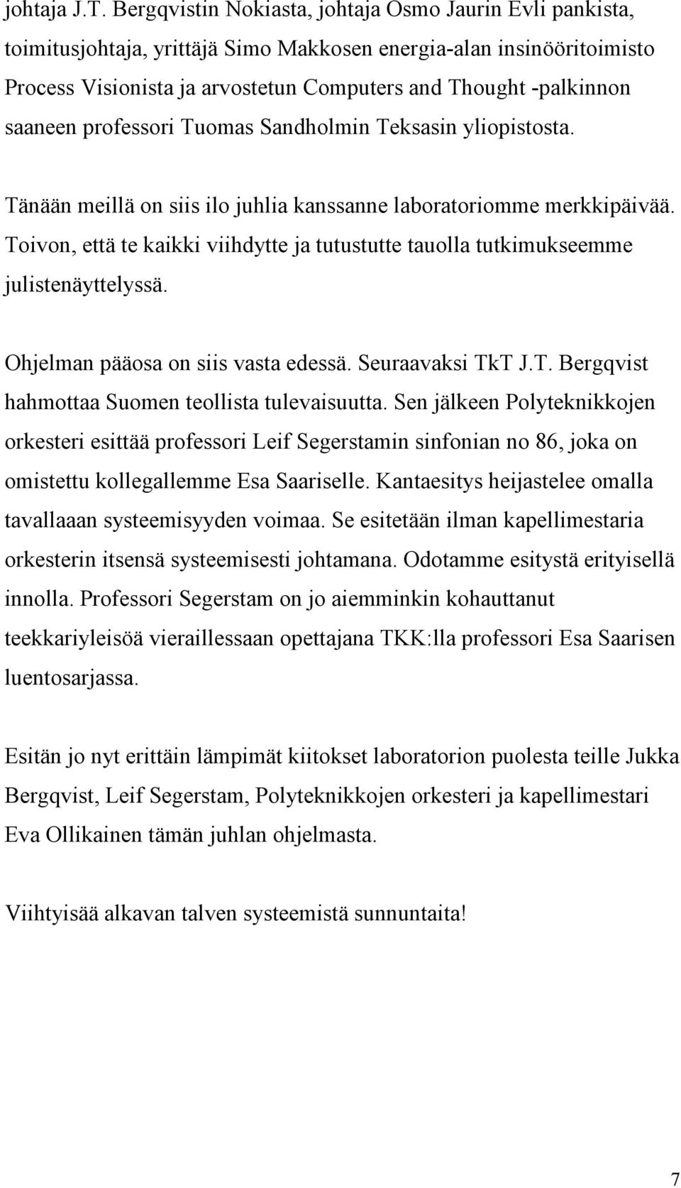 saaneen professori Tuomas Sandholmin Teksasin yliopistosta. Tänään meillä on siis ilo juhlia kanssanne laboratoriomme merkkipäivää.