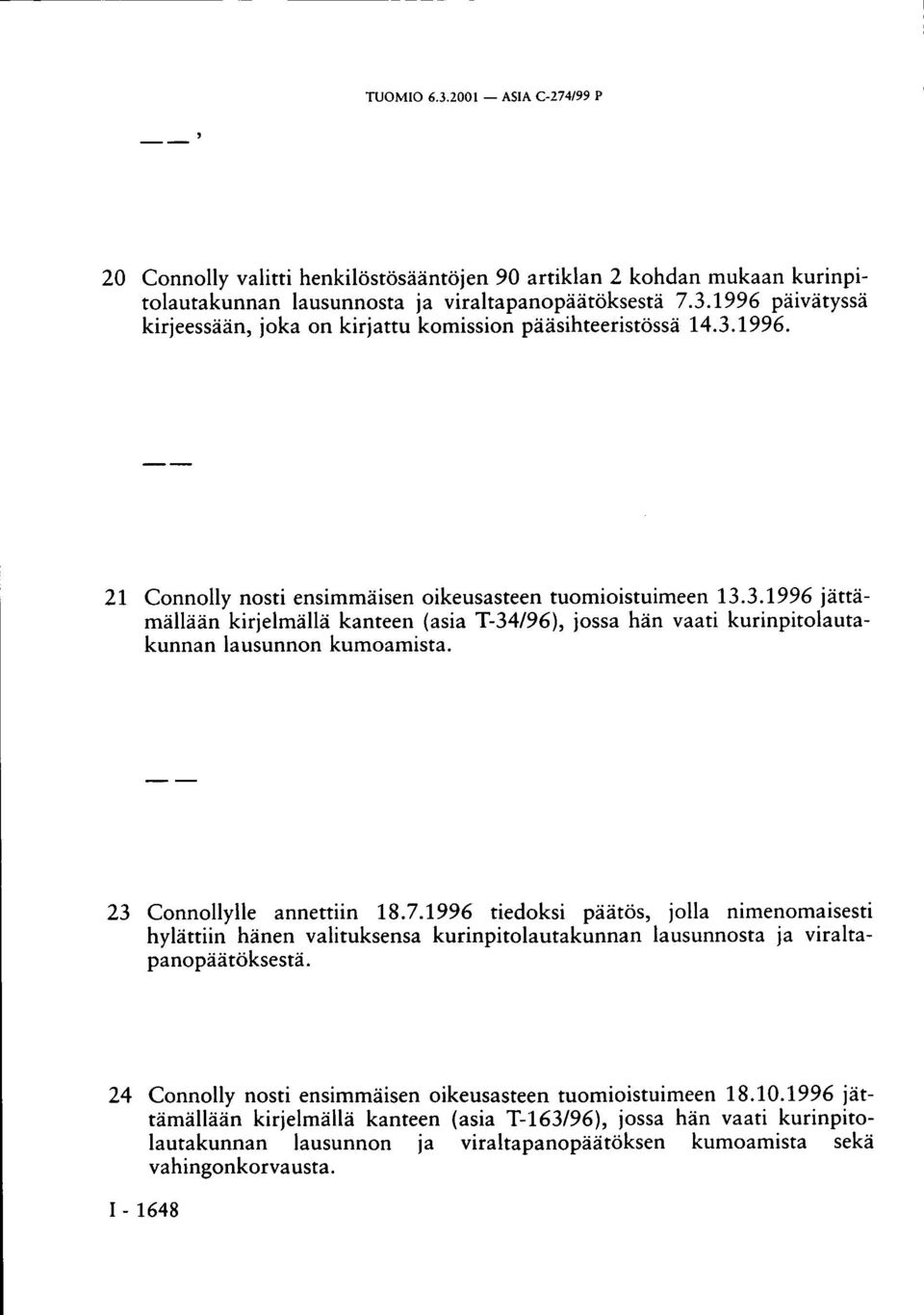 23 Connollylle annettiin 18.7.1996 tiedoksi päätös, jolla nimenomaisesti hylättiin hänen valituksensa kurinpitolautakunnan lausunnosta ja viraltapanopäätöksestä.