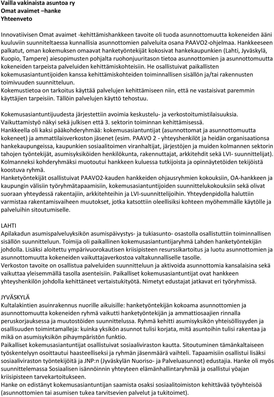Hankkeeseen palkatut, oman kokemuksen omaavat hanketyöntekijät kokosivat hankekaupunkien (Lahti, Jyväskylä, Kuopio, Tampere) aiesopimusten pohjalta ruohonjuuritason tietoa asunnottomien ja