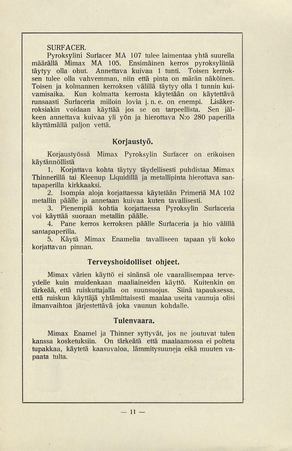 Kun kolmatta kerrosta käytetään on käytettävä runsaasti Surfaceria milloin lovia j. n. e. on enempi. Lisäkerroksiakin voidaan käyttää jos se on tarpeellista.