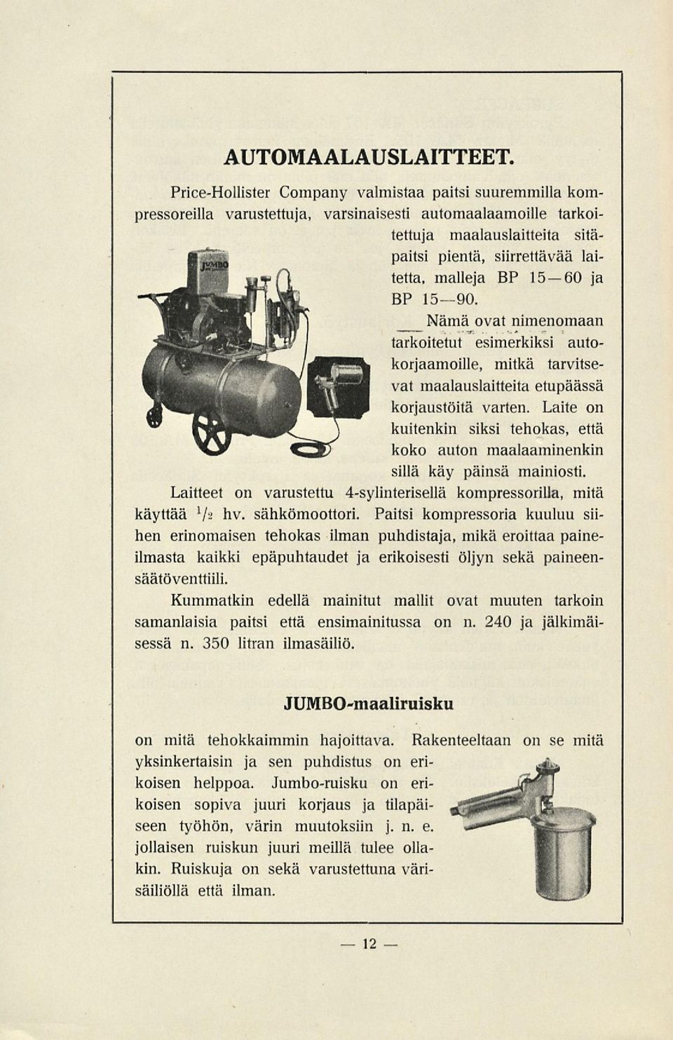 15-60 ja BP 1590. Nämä ovat nimenomaan tarkoitetut esimerkiksi autokorjaamoille, mitkä tarvitsevat maalauslaitteita etupäässä korjaustöitä varten.