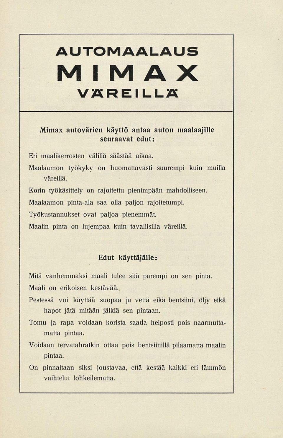 Maalin pinta on lujempaa kuin tavallisilla väreillä. Edut käyttäjälle: Mitä vanhemmaksi maali tulee sitä parempi on sen pinta Maali on erikoisen kestävää.