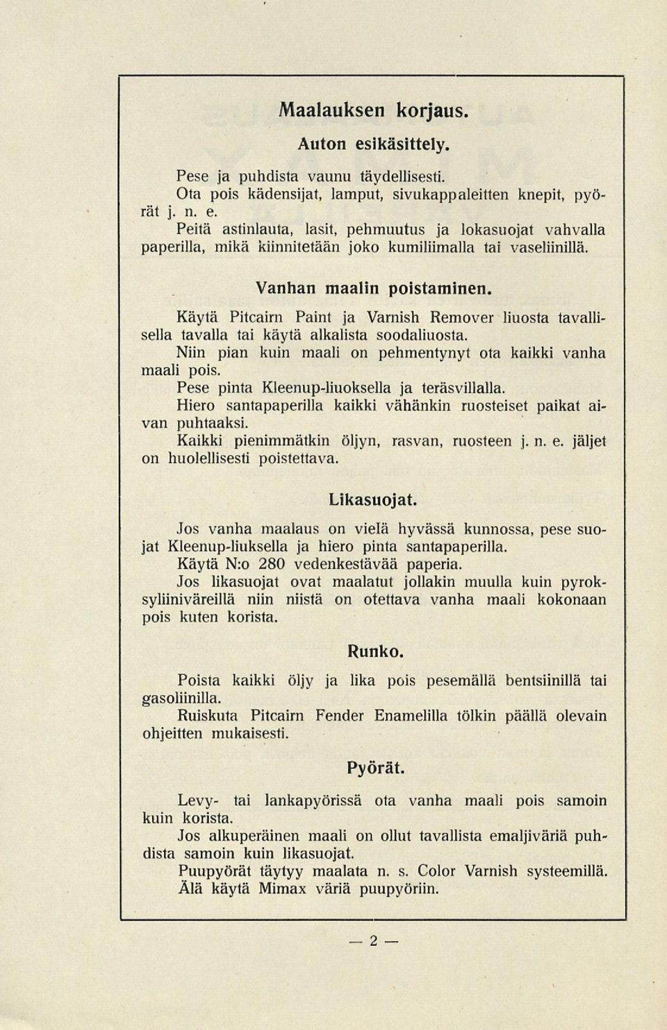 Pese pinta Kleenup-liuoksella ja teräsvillalla Hiero santapaperilla kaikki vähänkin ruosteiset paikat ai van puhtaaksi. Kaikki pienimmätkin öljyn, rasvan, ruosteen j. n. e.