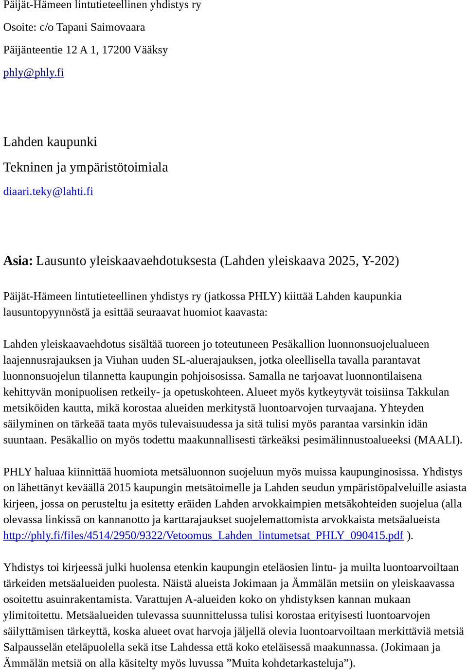 huomiot kaavasta: Lahden yleiskaavaehdotus sisältää tuoreen jo toteutuneen Pesäkallion luonnonsuojelualueen laajennusrajauksen ja Viuhan uuden SL-aluerajauksen, jotka oleellisella tavalla parantavat