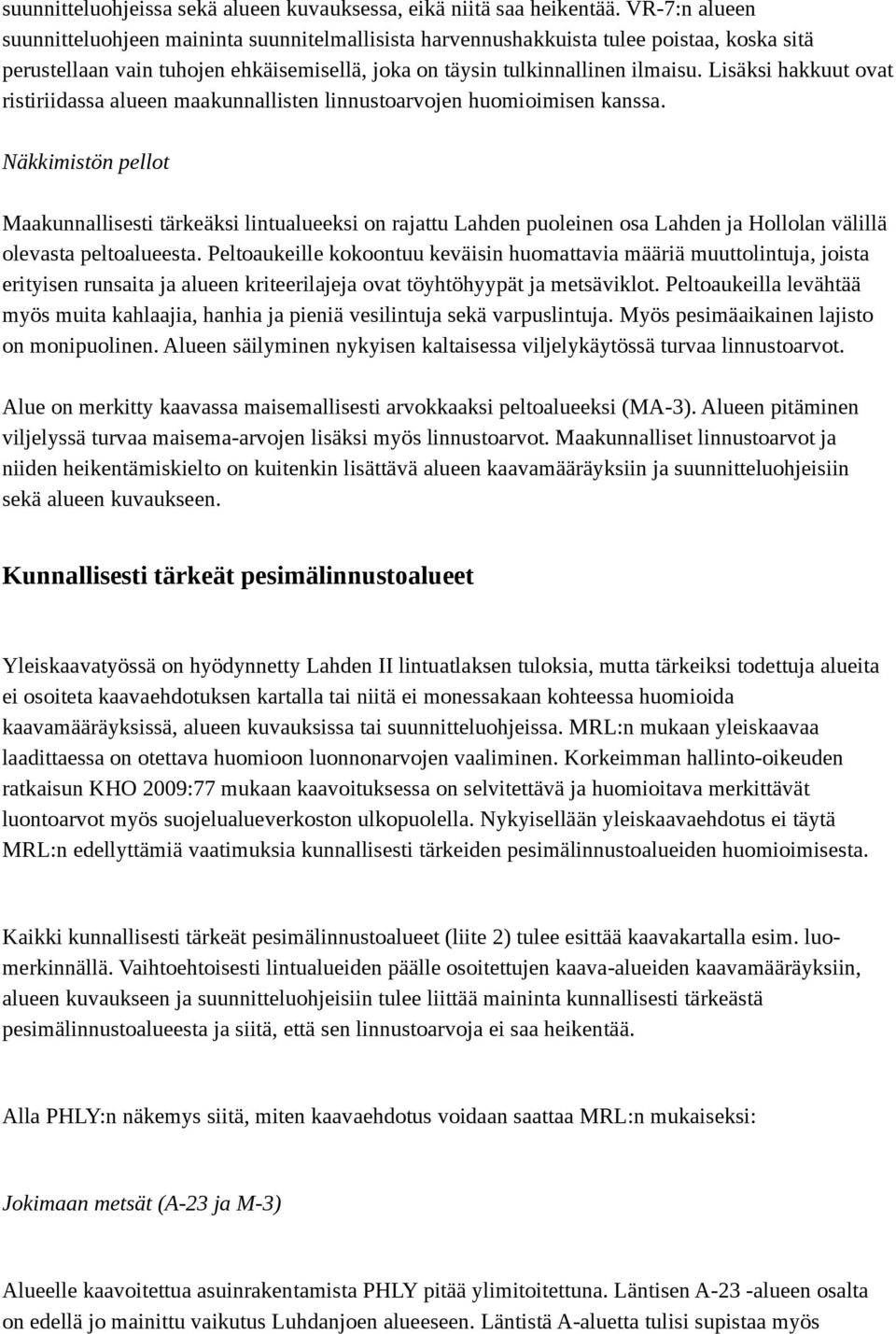 Lisäksi hakkuut ovat ristiriidassa alueen maakunnallisten linnustoarvojen huomioimisen kanssa.