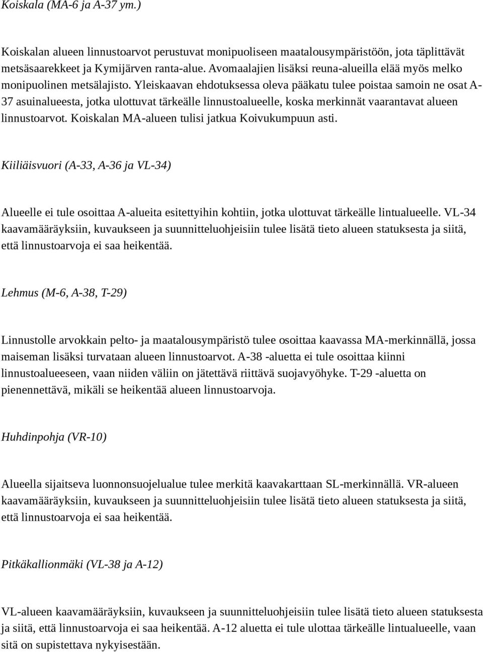 Yleiskaavan ehdotuksessa oleva pääkatu tulee poistaa samoin ne osat A- 37 asuinalueesta, jotka ulottuvat tärkeälle linnustoalueelle, koska merkinnät vaarantavat alueen linnustoarvot.