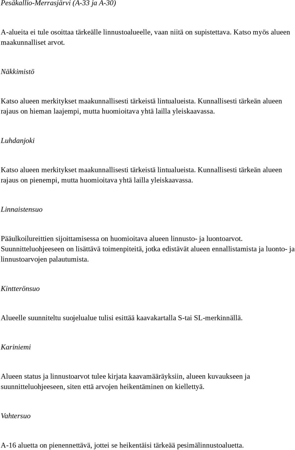 Luhdanjoki Katso alueen merkitykset maakunnallisesti tärkeistä lintualueista. Kunnallisesti tärkeän alueen rajaus on pienempi, mutta huomioitava yhtä lailla yleiskaavassa.