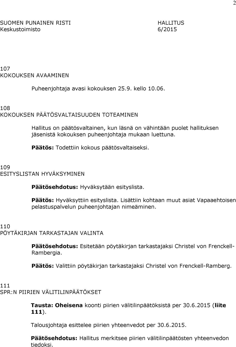 Päätös: Todettiin kokous päätösvaltaiseksi. 109 ESITYSLISTAN HYVÄKSYMINEN Päätösehdotus: Hyväksytään esityslista. Päätös: Hyväksyttiin esityslista.