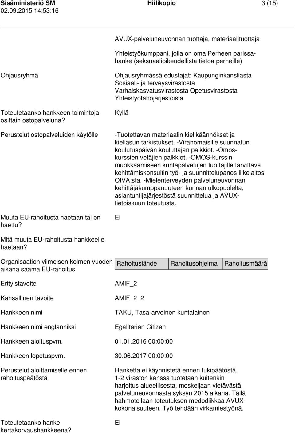 Ohjausryhmässä edustajat: Kaupunginkansliasta Sosiaali- ja terveysvirastosta Varhaiskasvatusvirastosta Opetusvirastosta Yhteistyötahojärjestöistä Kyllä -Tuotettavan materiaalin kielikäännökset ja