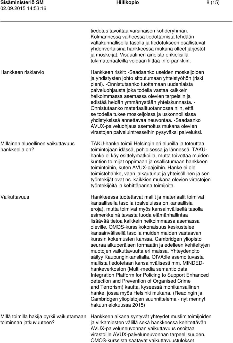 Visuaalinen aineisto erikielisillä tukimateriaaleilla voidaan liittää Info-pankkiin. Hankkeen riskiarvio Millainen alueellinen vaikuttavuus hankkeella on?