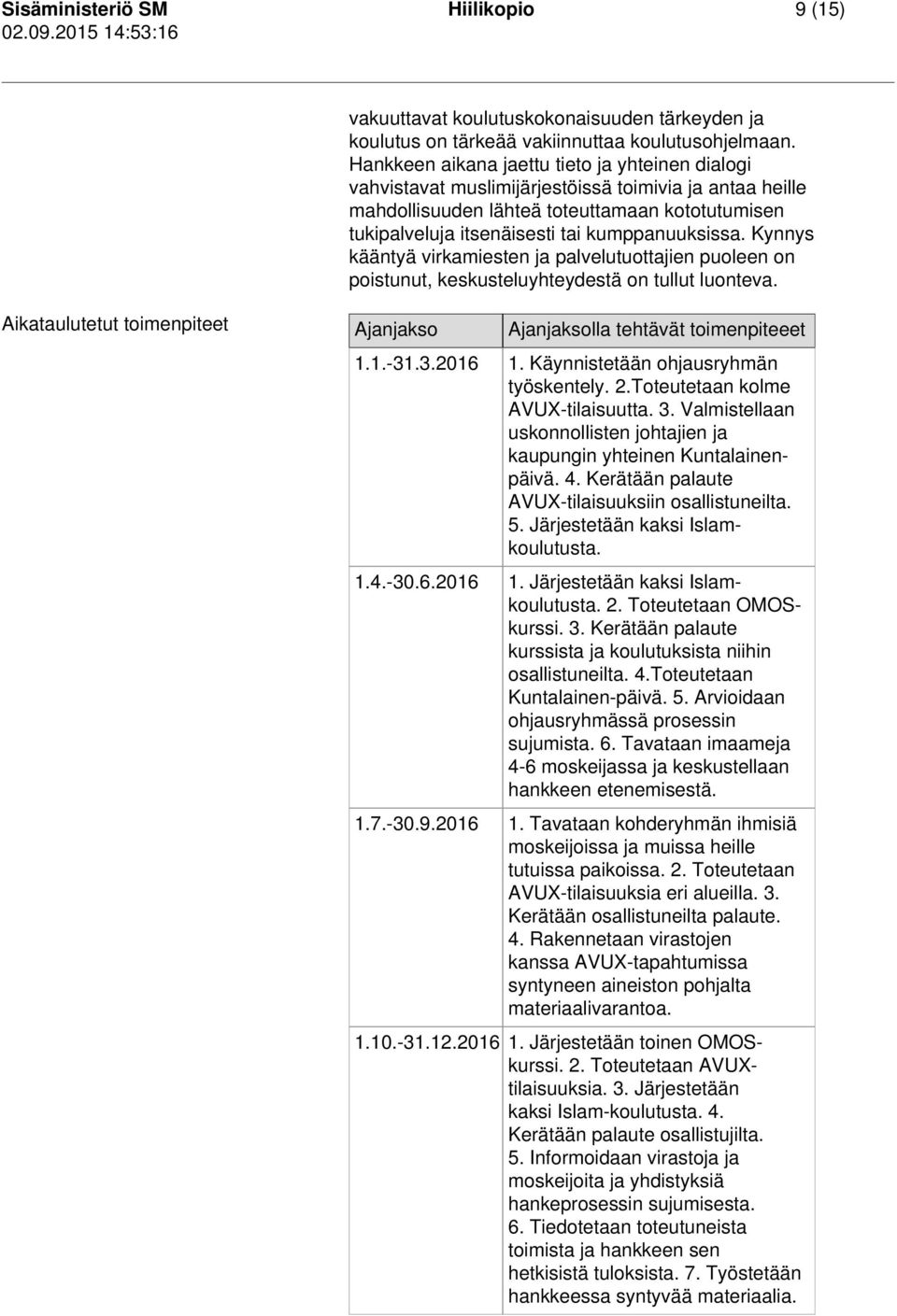 kumppanuuksissa. Kynnys kääntyä virkamiesten ja palvelutuottajien puoleen on poistunut, keskusteluyhteydestä on tullut luonteva.