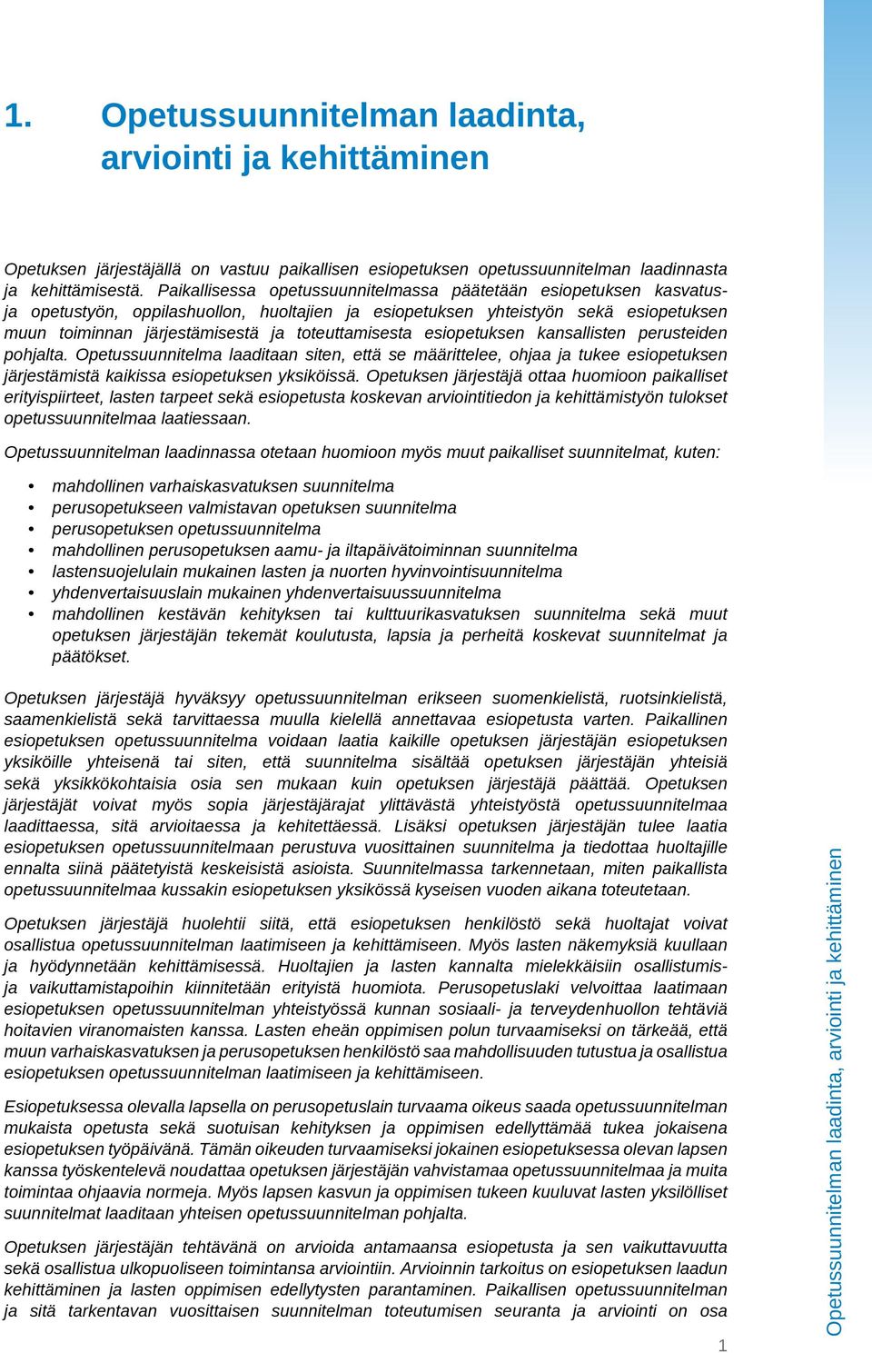 toteuttamisesta esiopetuksen kansallisten perusteiden pohjalta. Opetussuunnitelma laaditaan siten, että se määrittelee, ohjaa ja tukee esiopetuksen järjestämistä kaikissa esiopetuksen yksiköissä.