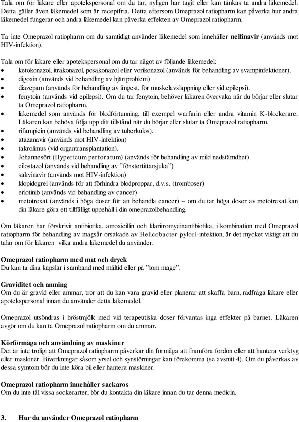 Ta inte Omeprazol ratiopharm om du samtidigt använder läkemedel som innehåller nelfinavir (används mot HIV-infektion).