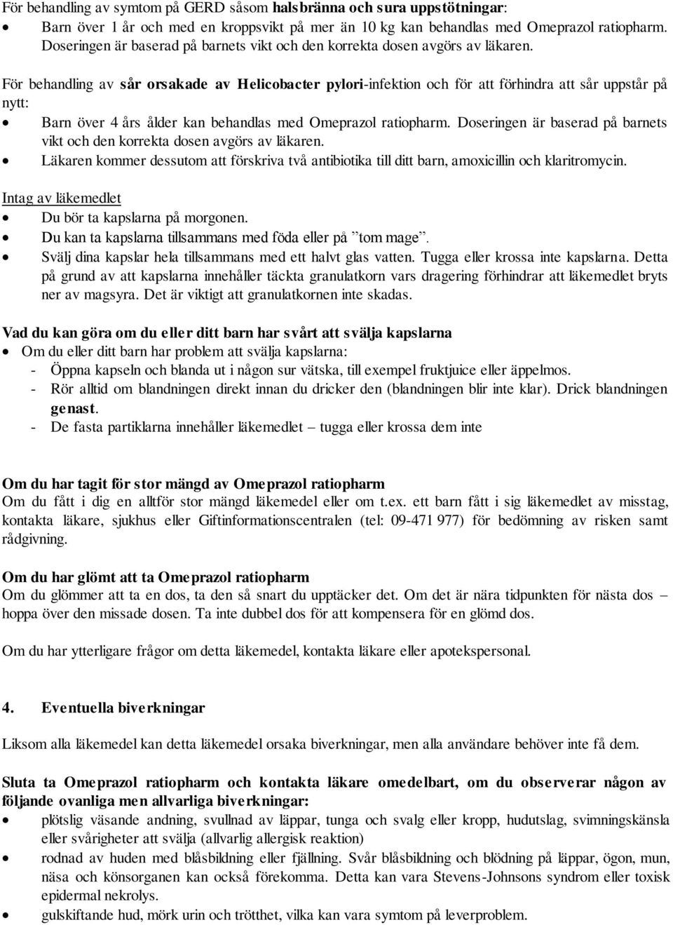 För behandling av sår orsakade av Helicobacter pylori-infektion och för att förhindra att sår uppstår på nytt: Barn över 4 års ålder kan behandlas med Omeprazol ratiopharm.