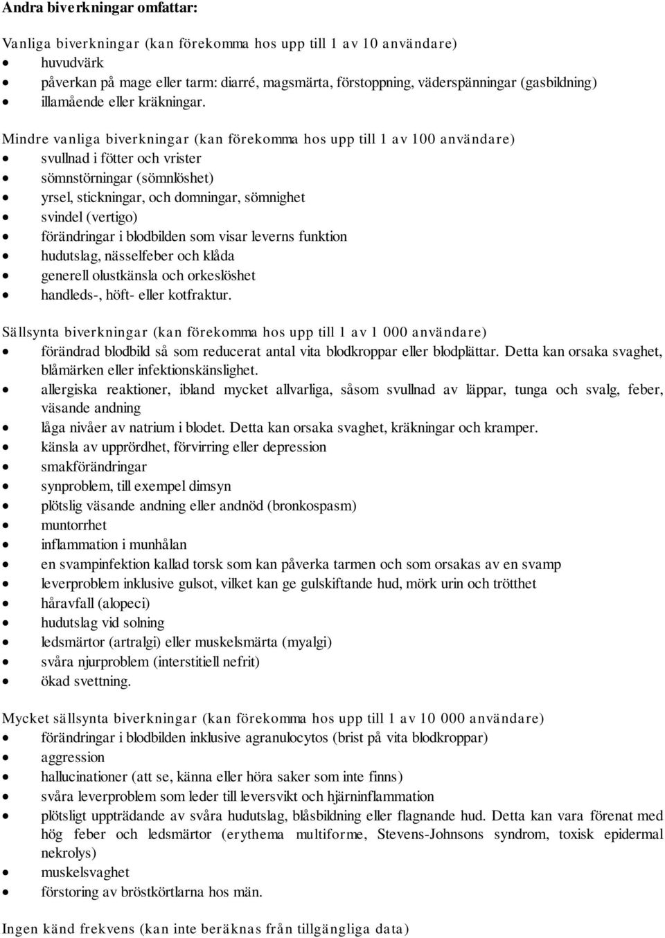 Mindre vanliga biverkningar (kan förekomma hos upp till 1 av 100 användare) svullnad i fötter och vrister sömnstörningar (sömnlöshet) yrsel, stickningar, och domningar, sömnighet svindel (vertigo)