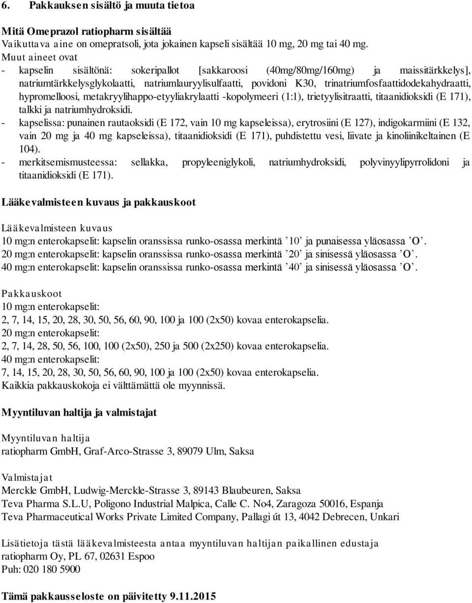 trinatriumfosfaattidodekahydraatti, hypromelloosi, metakryylihappo-etyyliakrylaatti -kopolymeeri (1:1), trietyylisitraatti, titaanidioksidi (E 171), talkki ja natriumhydroksidi.