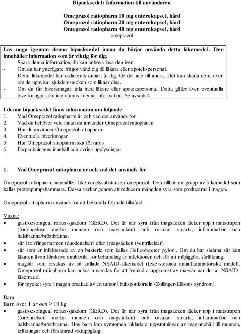 - Om du har ytterligare frågor vänd dig till läkare eller apotekspersonal. - Detta läkemedel har ordinerats enbart åt dig. Ge det inte till andra.