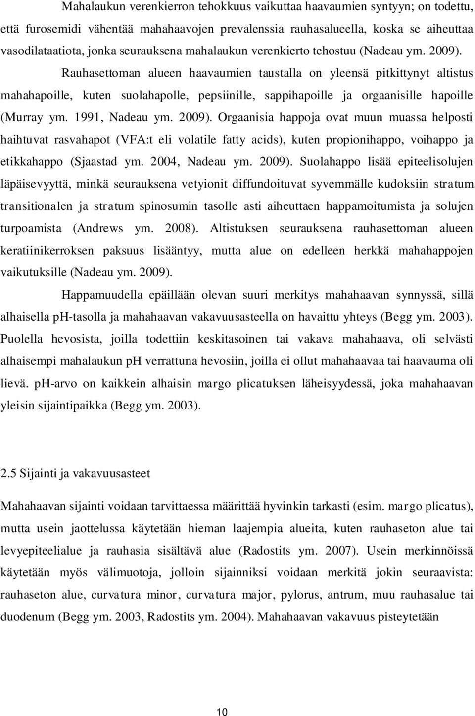 Rauhasettoman alueen haavaumien taustalla on yleensä pitkittynyt altistus mahahapoille, kuten suolahapolle, pepsiinille, sappihapoille ja orgaanisille hapoille (Murray ym. 1991, Nadeau ym. 2009).