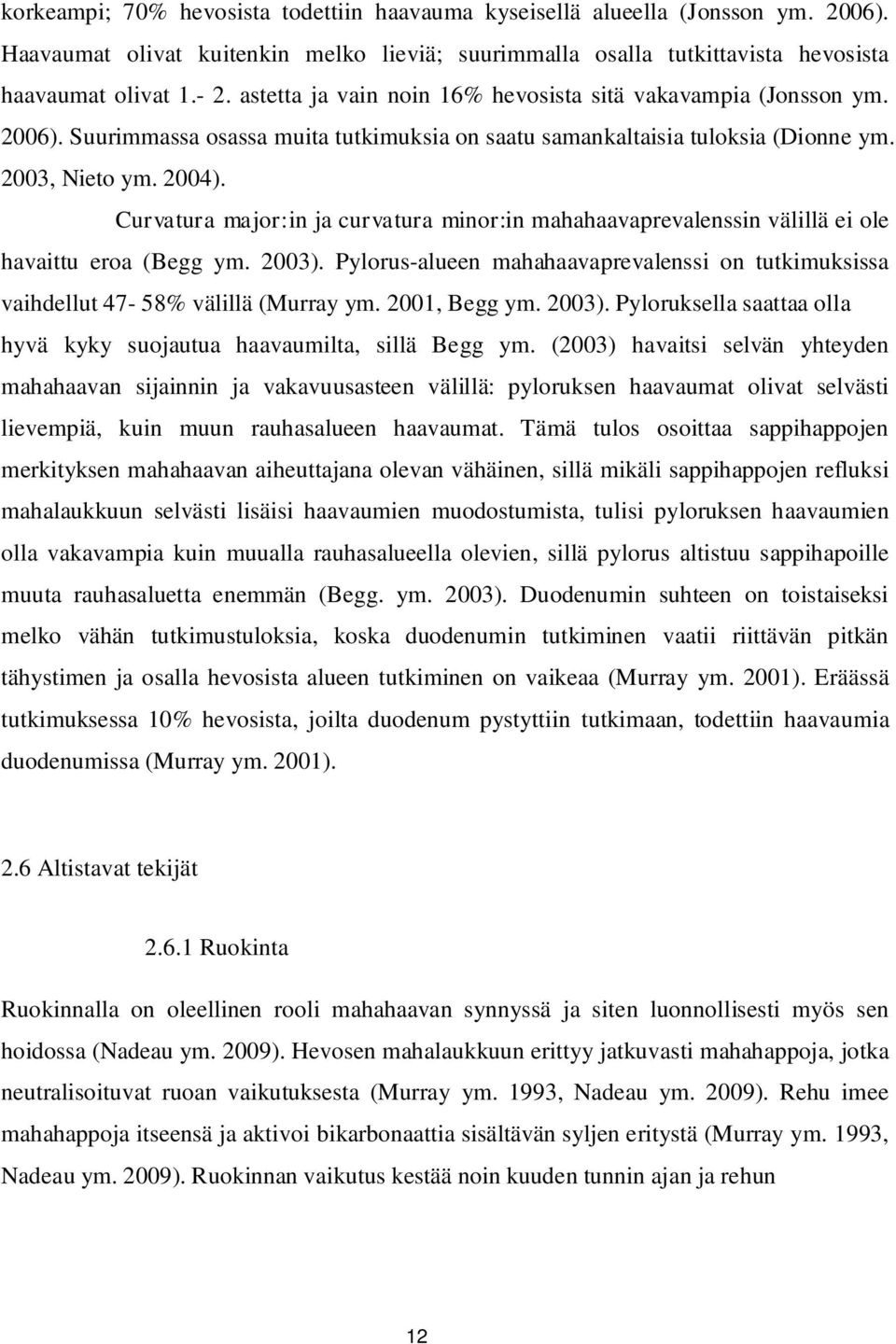 Curvatura major:in ja curvatura minor:in mahahaavaprevalenssin välillä ei ole havaittu eroa (Begg ym. 2003). Pylorus-alueen mahahaavaprevalenssi on tutkimuksissa vaihdellut 47-58% välillä (Murray ym.