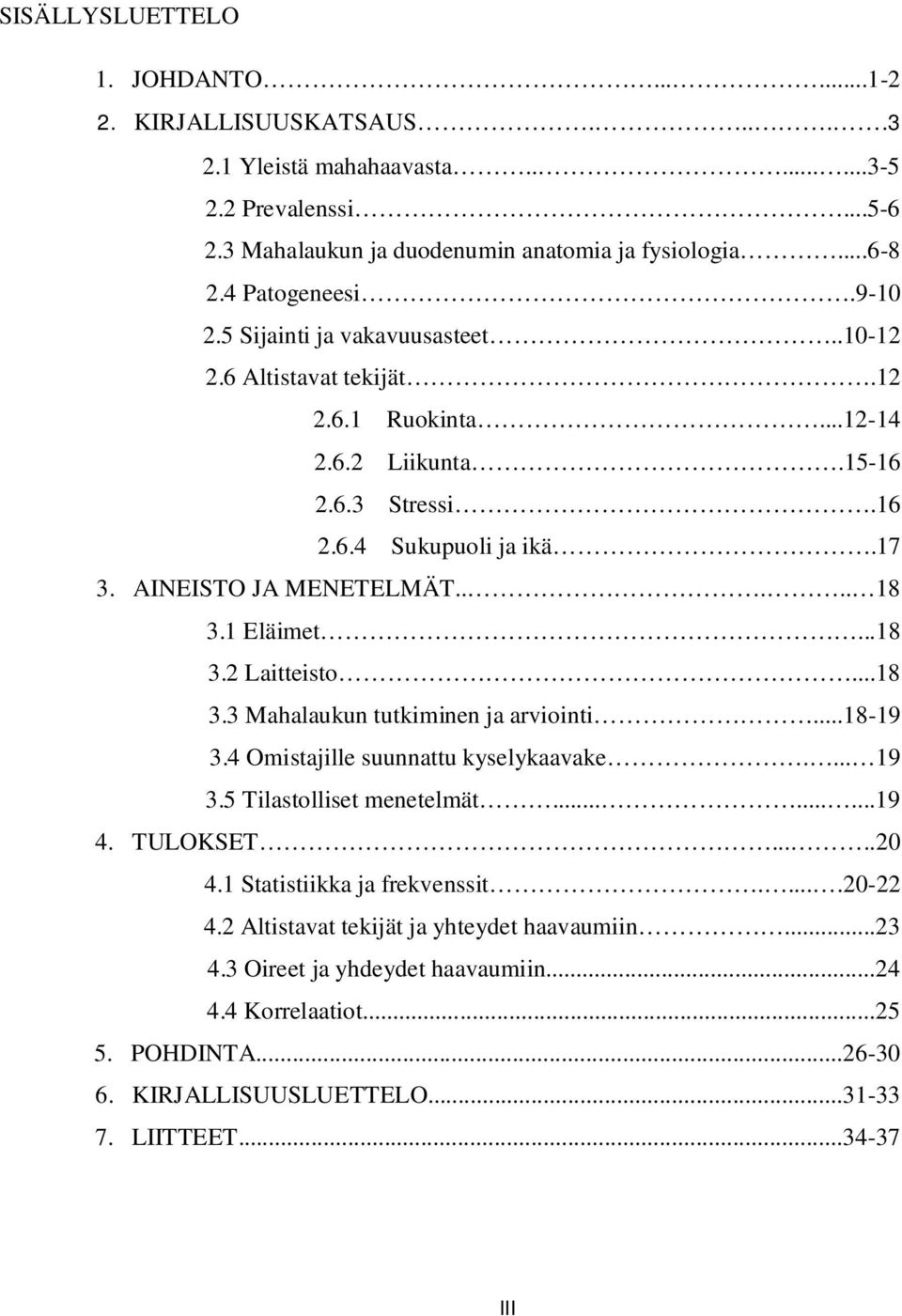 1 Eläimet...18 3.2 Laitteisto...18 3.3 Mahalaukun tutkiminen ja arviointi...18-19 3.4 Omistajille suunnattu kyselykaavake.... 19 3.5 Tilastolliset menetelmät.........19 4. TULOKSET.....20 4.