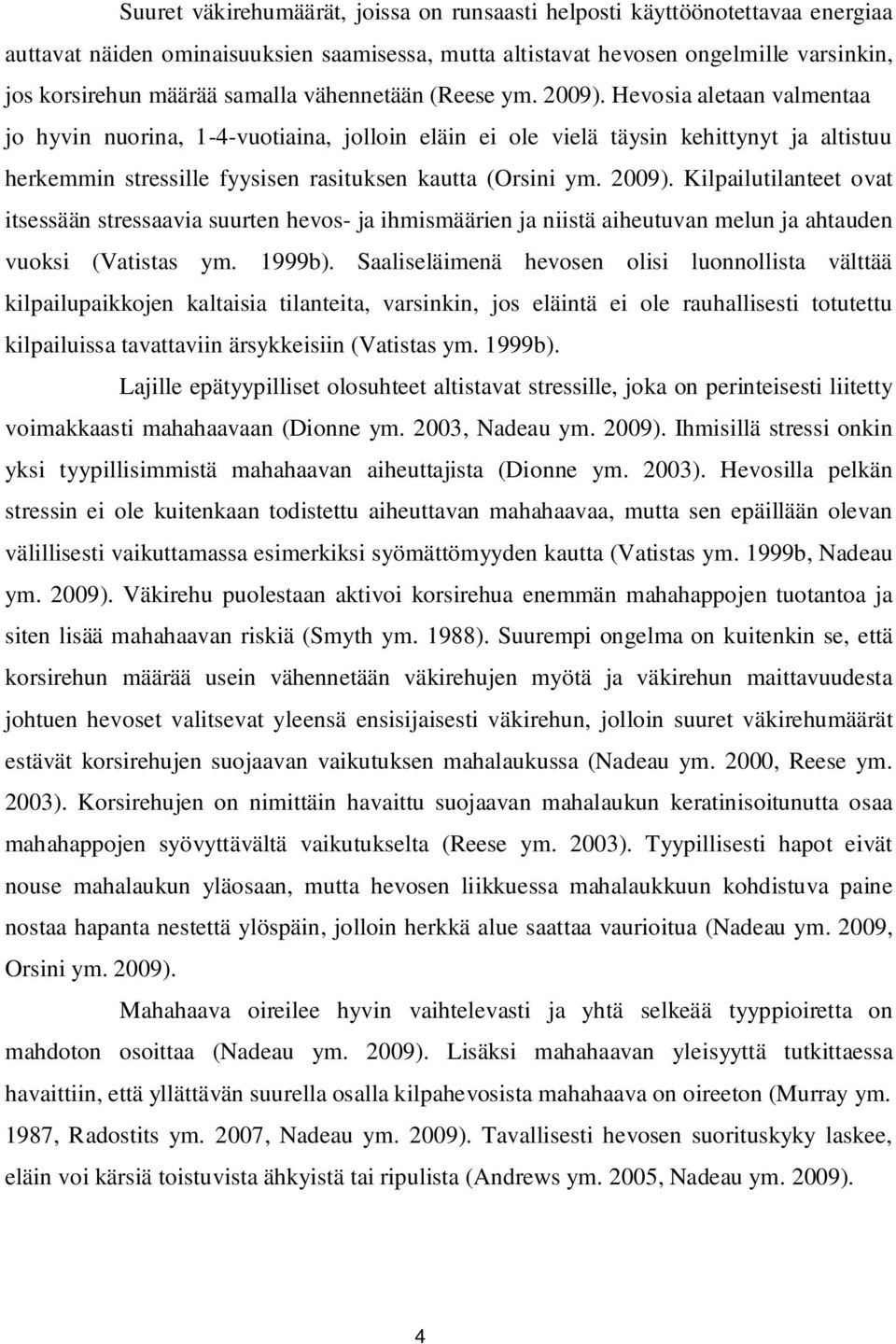 Hevosia aletaan valmentaa jo hyvin nuorina, 1-4-vuotiaina, jolloin eläin ei ole vielä täysin kehittynyt ja altistuu herkemmin stressille fyysisen rasituksen kautta (Orsini ym. 2009).