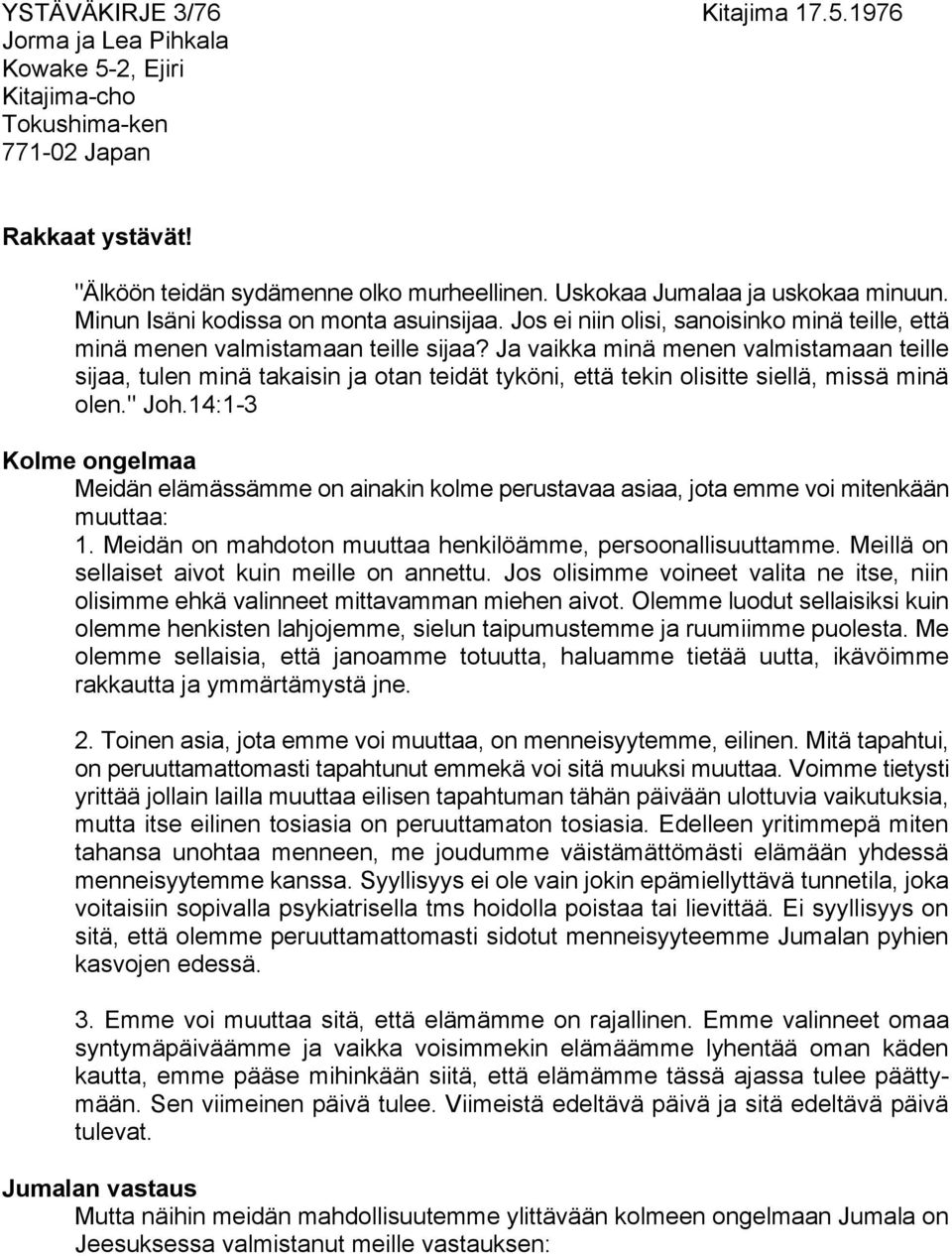 Ja vaikka minä menen valmistamaan teille sijaa, tulen minä takaisin ja otan teidät tyköni, että tekin olisitte siellä, missä minä olen." Joh.