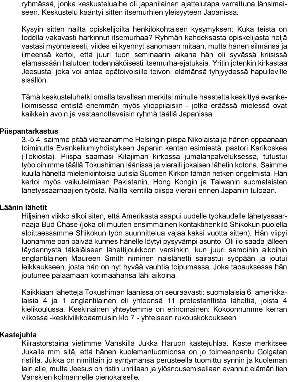 Ryhmän kahdeksasta opiskelijasta neljä vastasi myönteisesti, viides ei kyennyt sanomaan mitään, mutta hänen silmänsä ja ilmeensä kertoi, että juuri tuon seminaarin aikana hän oli syvässä kriisissä