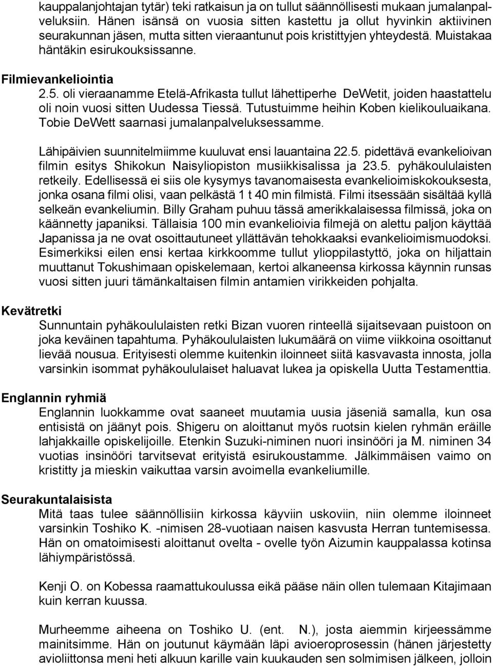 Filmievankeliointia 2.5. oli vieraanamme Etelä-Afrikasta tullut lähettiperhe DeWetit, joiden haastattelu oli noin vuosi sitten Uudessa Tiessä. Tutustuimme heihin Koben kielikouluaikana.