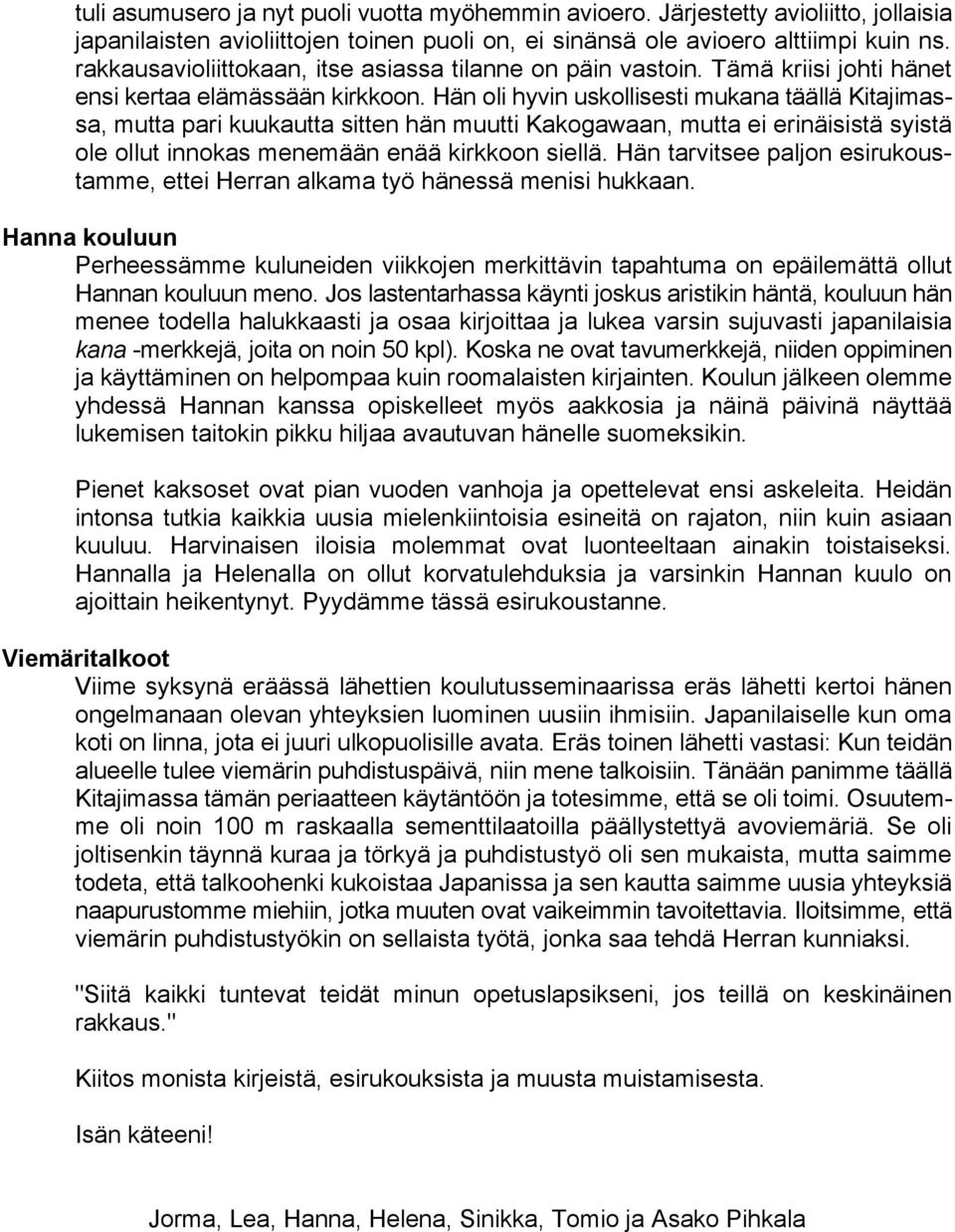 Hän oli hyvin uskollisesti mukana täällä Kitajimassa, mutta pari kuukautta sitten hän muutti Kakogawaan, mutta ei erinäisistä syistä ole ollut innokas menemään enää kirkkoon siellä.