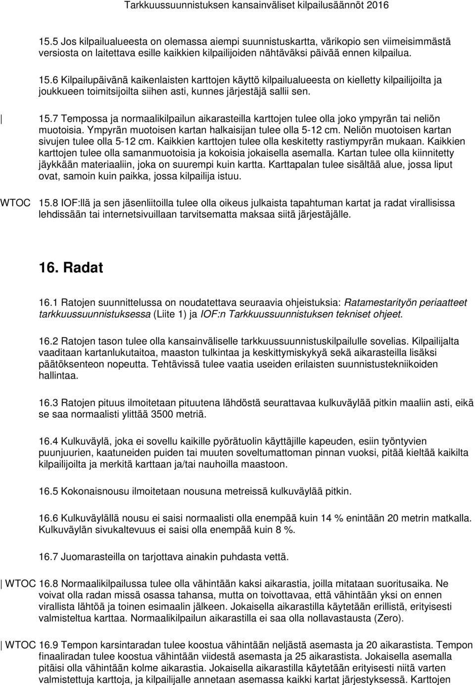 7 Tempossa ja normaalikilpailun aikarasteilla karttojen tulee olla joko ympyrän tai neliön muotoisia. Ympyrän muotoisen kartan halkaisijan tulee olla 5-12 cm.