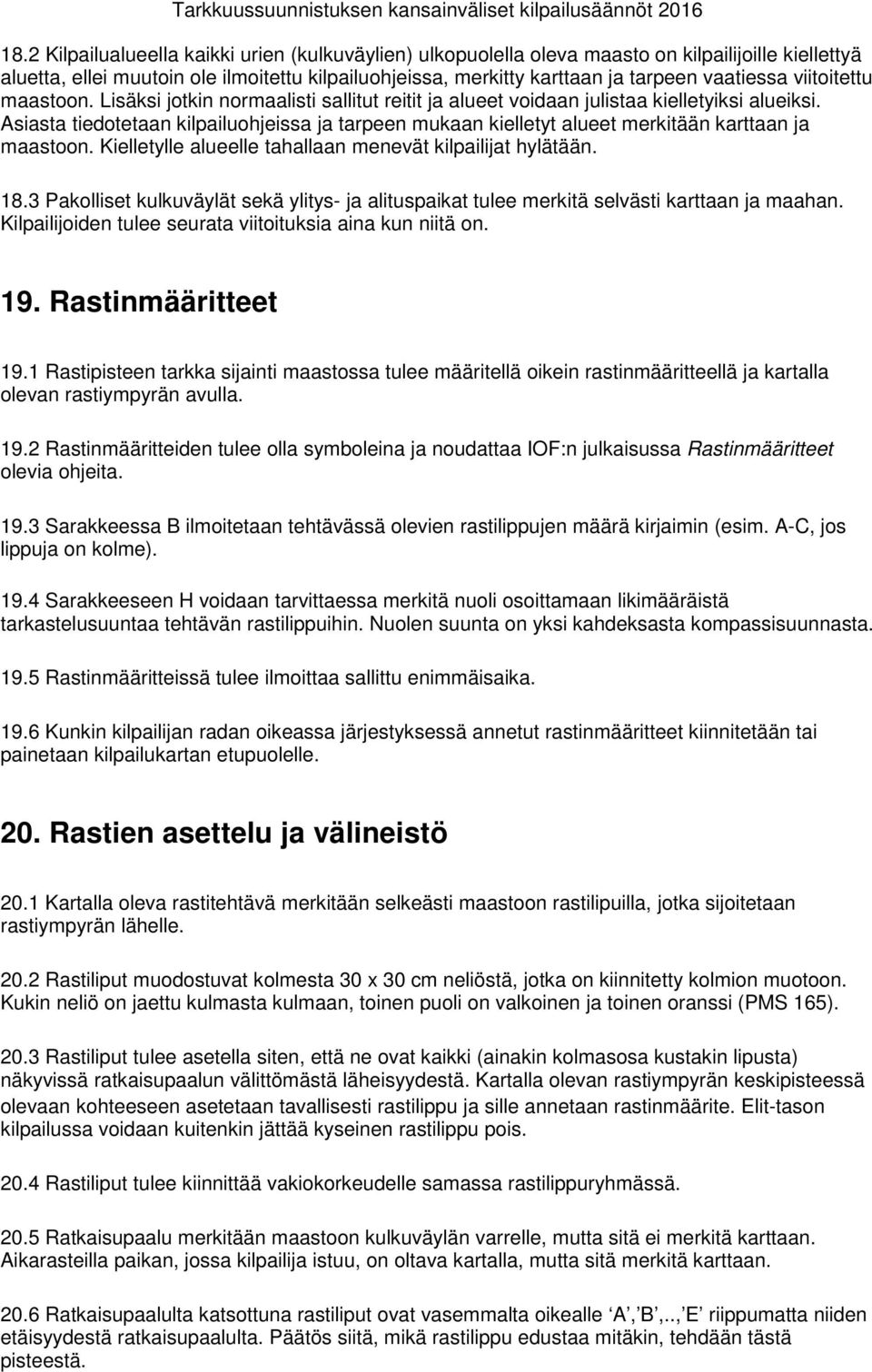 Asiasta tiedotetaan kilpailuohjeissa ja tarpeen mukaan kielletyt alueet merkitään karttaan ja maastoon. Kielletylle alueelle tahallaan menevät kilpailijat hylätään. 18.