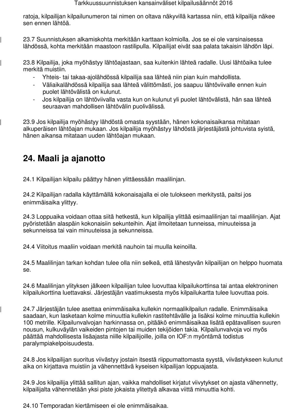 8 Kilpailija, joka myöhästyy lähtöajastaan, saa kuitenkin lähteä radalle. Uusi lähtöaika tulee merkitä muistiin. - Yhteis- tai takaa-ajolähdössä kilpailija saa lähteä niin pian kuin mahdollista.