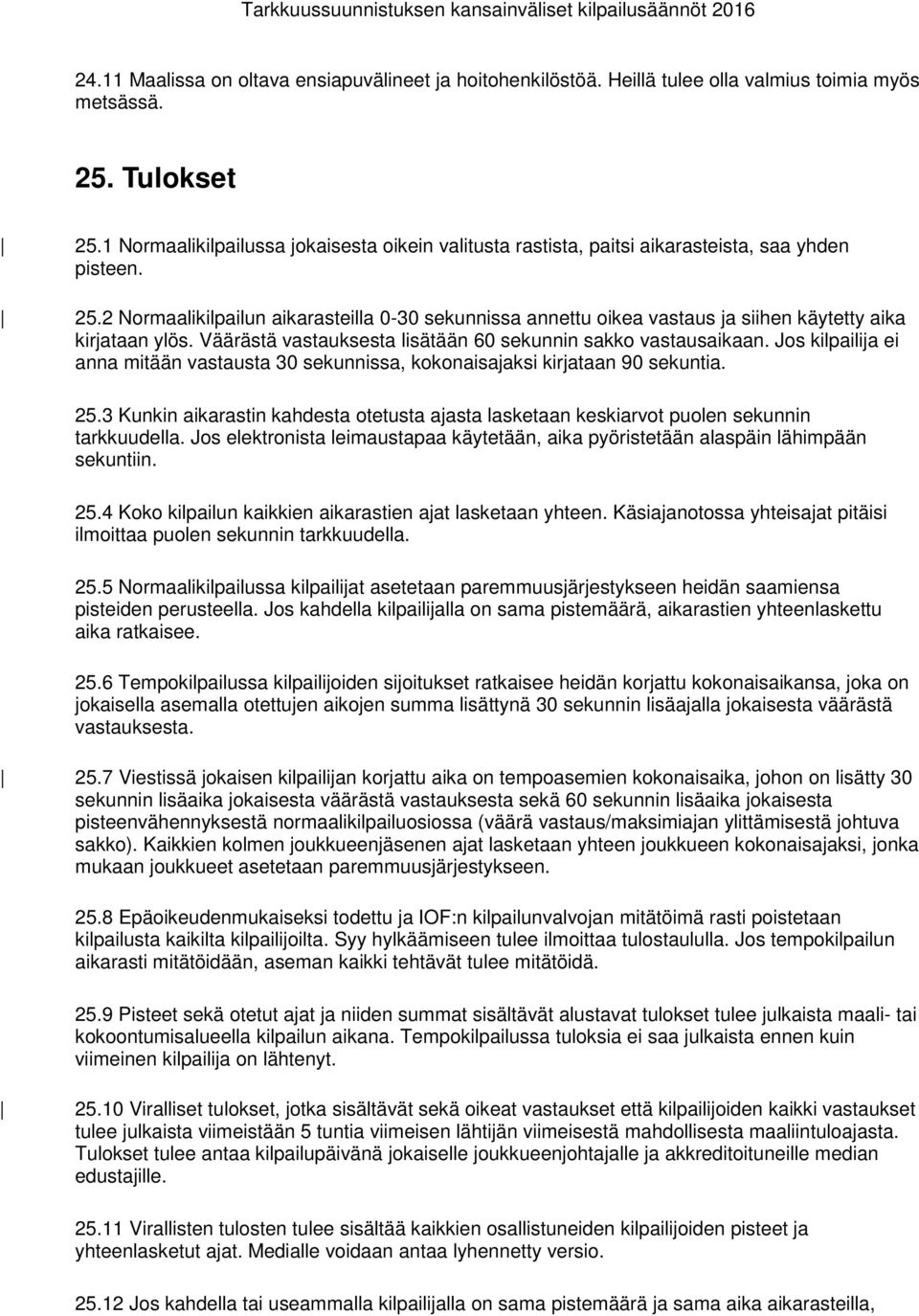 2 Normaalikilpailun aikarasteilla 0-30 sekunnissa annettu oikea vastaus ja siihen käytetty aika kirjataan ylös. Väärästä vastauksesta lisätään 60 sekunnin sakko vastausaikaan.