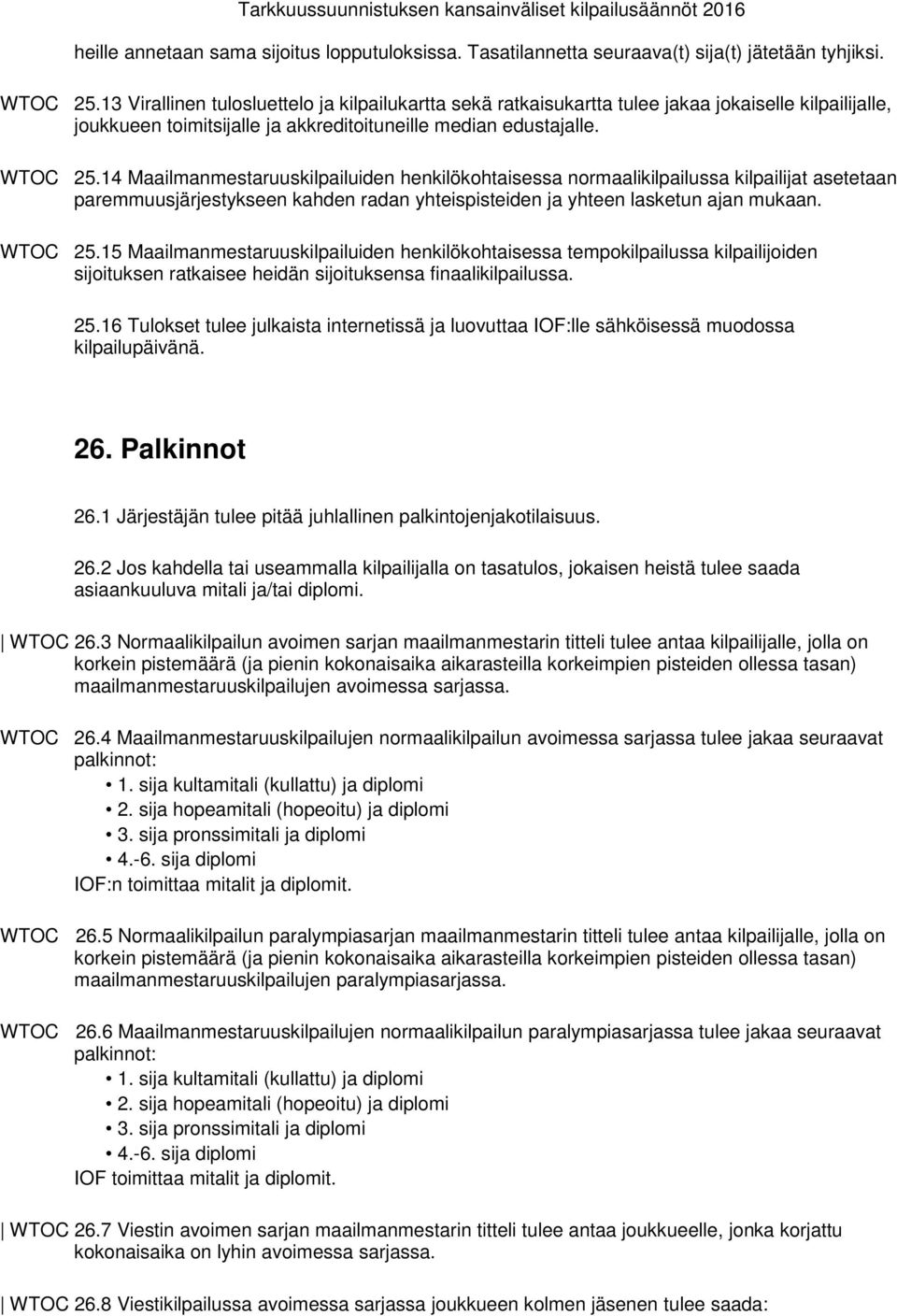 14 Maailmanmestaruuskilpailuiden henkilökohtaisessa normaalikilpailussa kilpailijat asetetaan paremmuusjärjestykseen kahden radan yhteispisteiden ja yhteen lasketun ajan mukaan. WTOC 25.