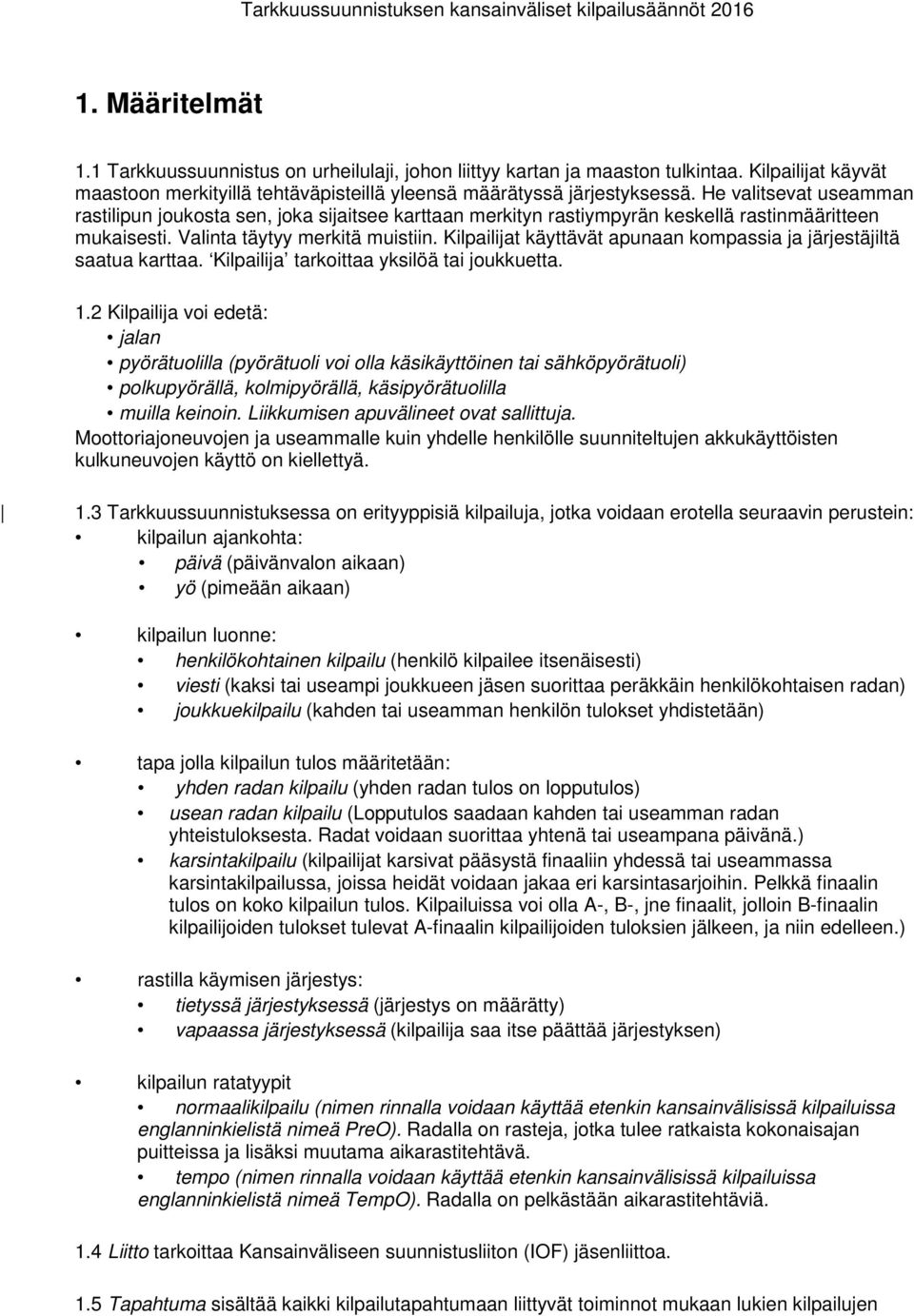 Kilpailijat käyttävät apunaan kompassia ja järjestäjiltä saatua karttaa. Kilpailija tarkoittaa yksilöä tai joukkuetta. 1.