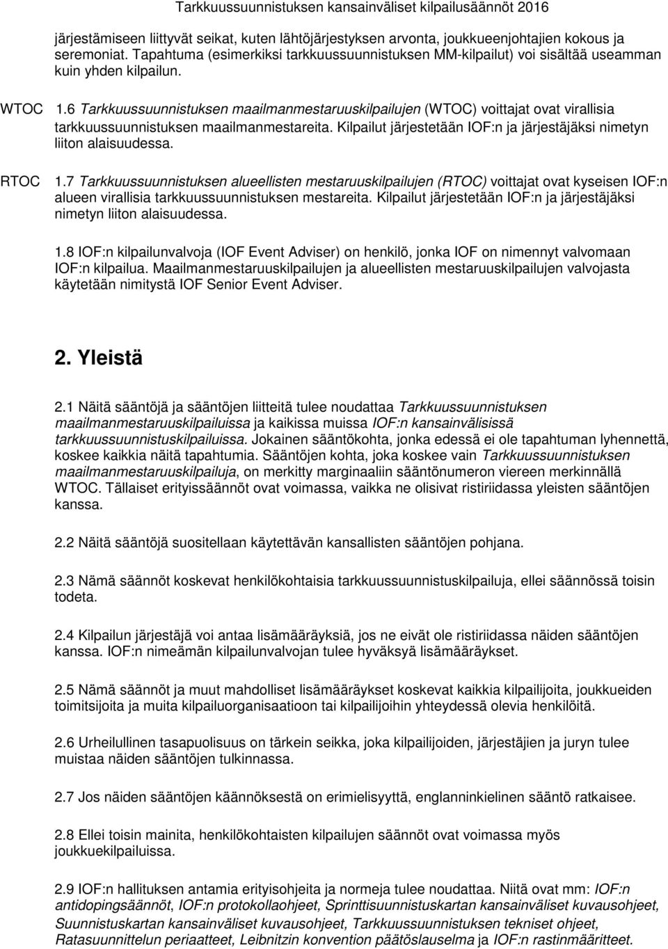 6 Tarkkuussuunnistuksen maailmanmestaruuskilpailujen (WTOC) voittajat ovat virallisia tarkkuussuunnistuksen maailmanmestareita.