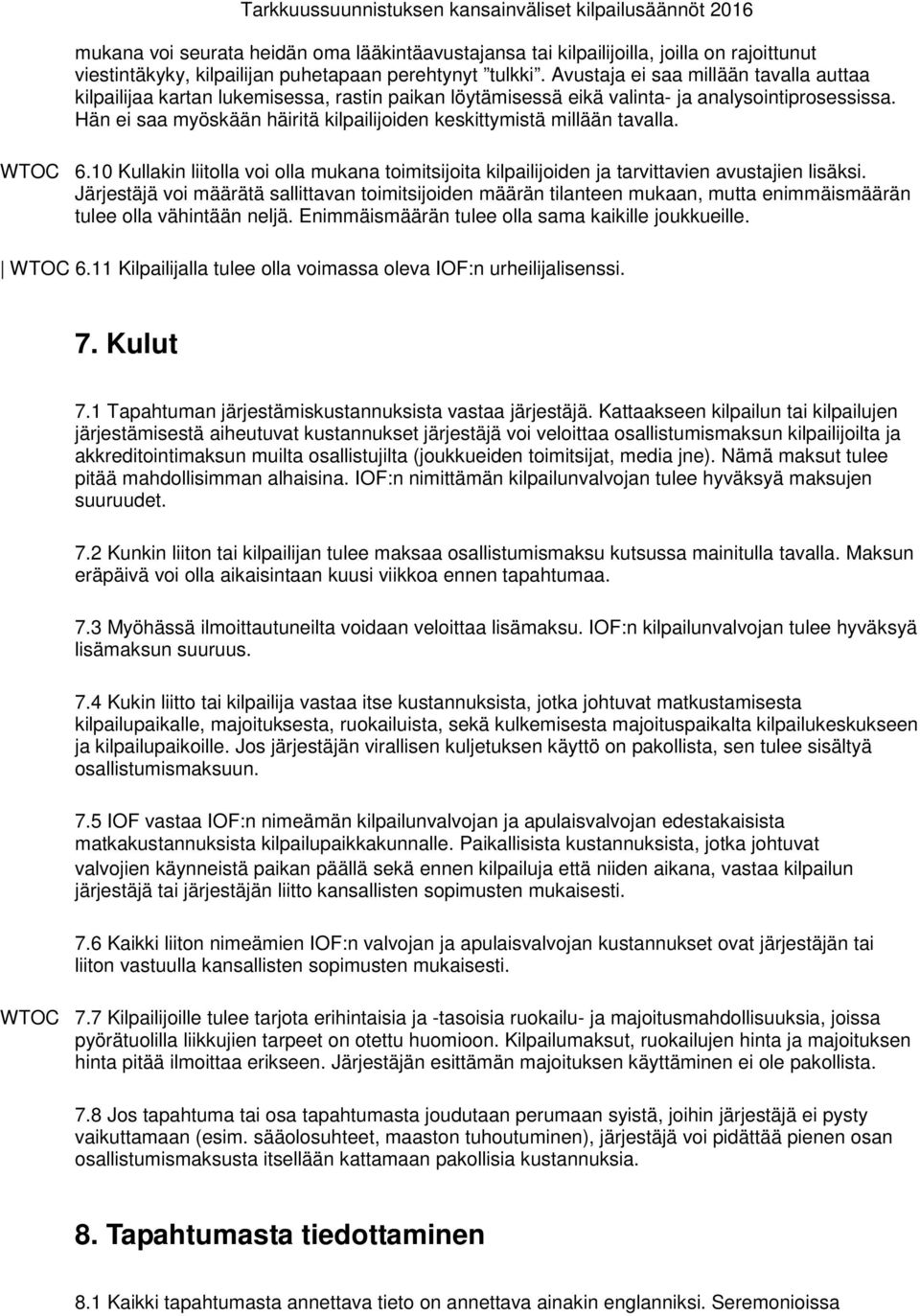 Hän ei saa myöskään häiritä kilpailijoiden keskittymistä millään tavalla. WTOC 6.10 Kullakin liitolla voi olla mukana toimitsijoita kilpailijoiden ja tarvittavien avustajien lisäksi.