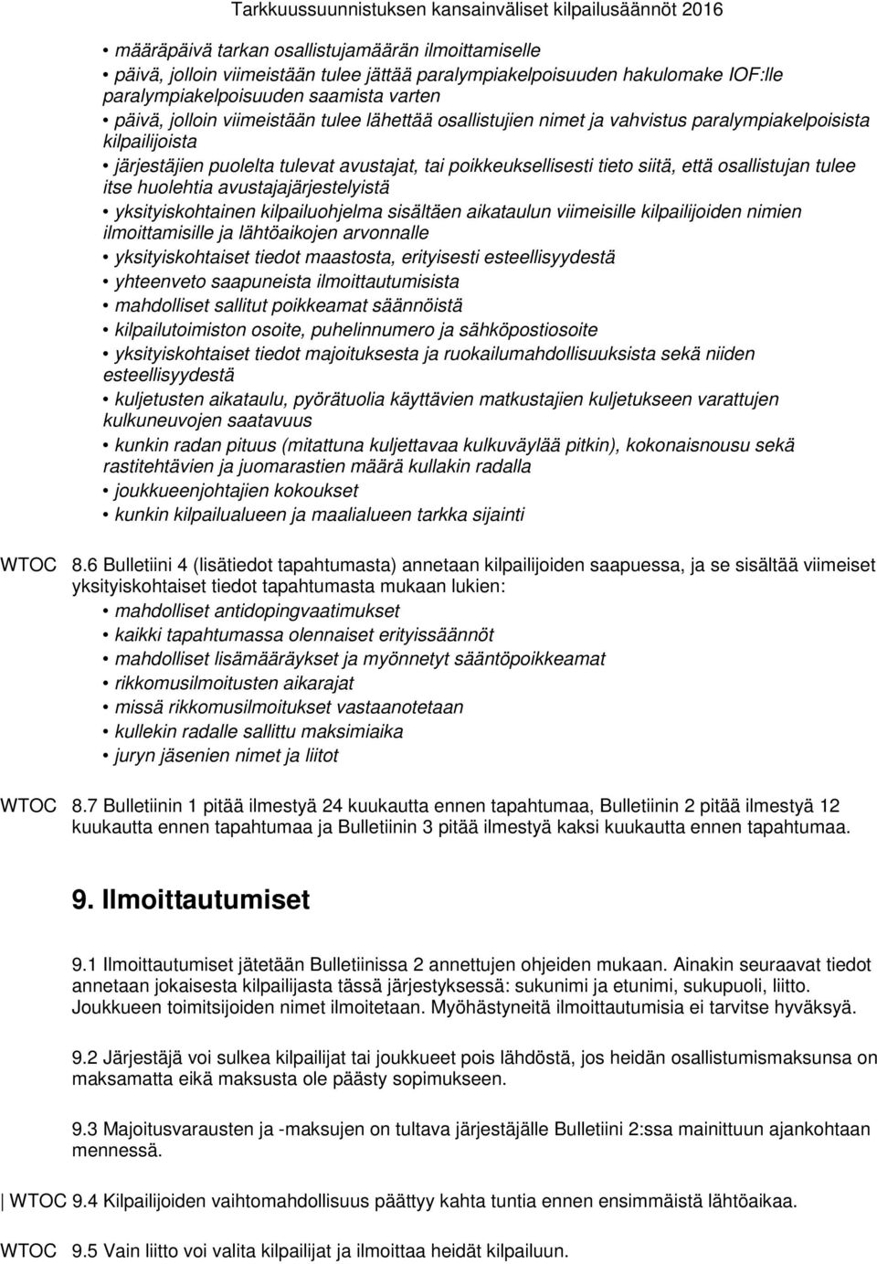 huolehtia avustajajärjestelyistä yksityiskohtainen kilpailuohjelma sisältäen aikataulun viimeisille kilpailijoiden nimien ilmoittamisille ja lähtöaikojen arvonnalle yksityiskohtaiset tiedot