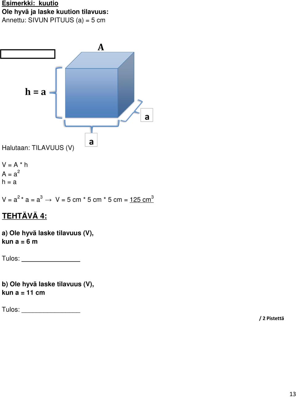 = 3 V = 5 cm * 5 cm * 5 cm = 125 cm 3 TEHTÄVÄ 4: ) Ole hyvä lske