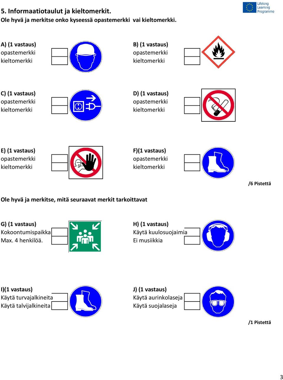 kieltomerkki E) (1 vstus) F)(1 vstus) opstemerkki opstemerkki kieltomerkki kieltomerkki /6 Pistettä Ole hyvä j merkitse, mitä seurvt merkit