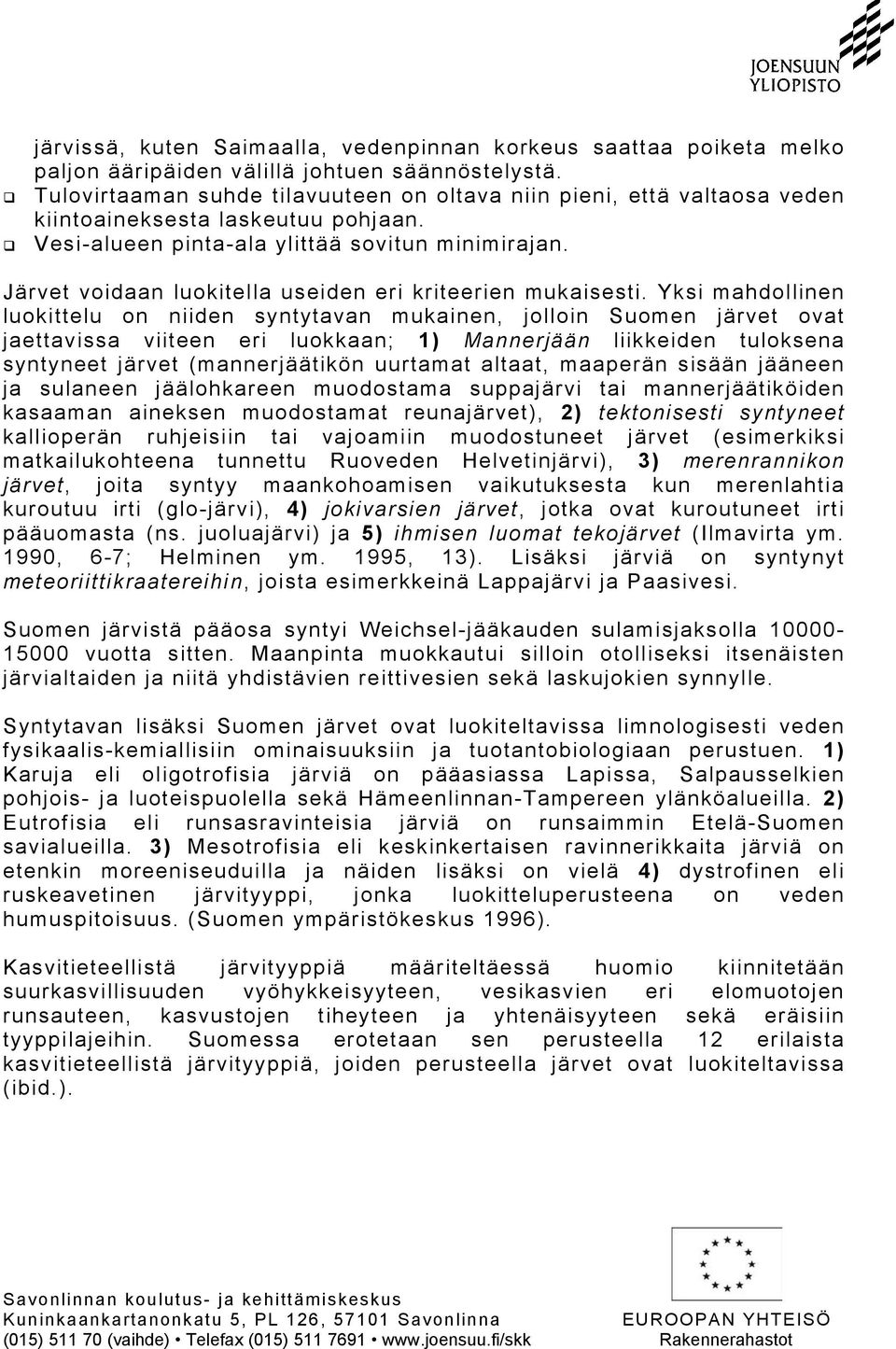 Järvet voidaan luokitella useiden eri kriteerien mukaisesti.