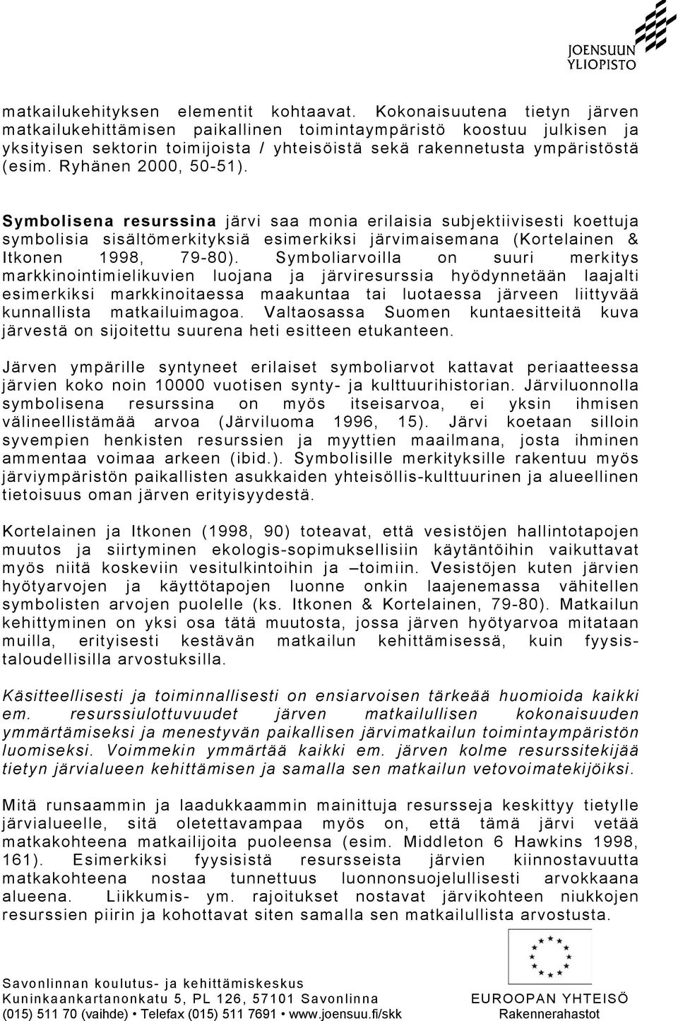 Ryhänen 2000, 50-51). Symbolisena resurssina järvi saa monia erilaisia subjektiivisesti koettuja symbolisia sisältömerkityksiä esimerkiksi järvimaisemana (Kortelainen & Itkonen 1998, 79-80).