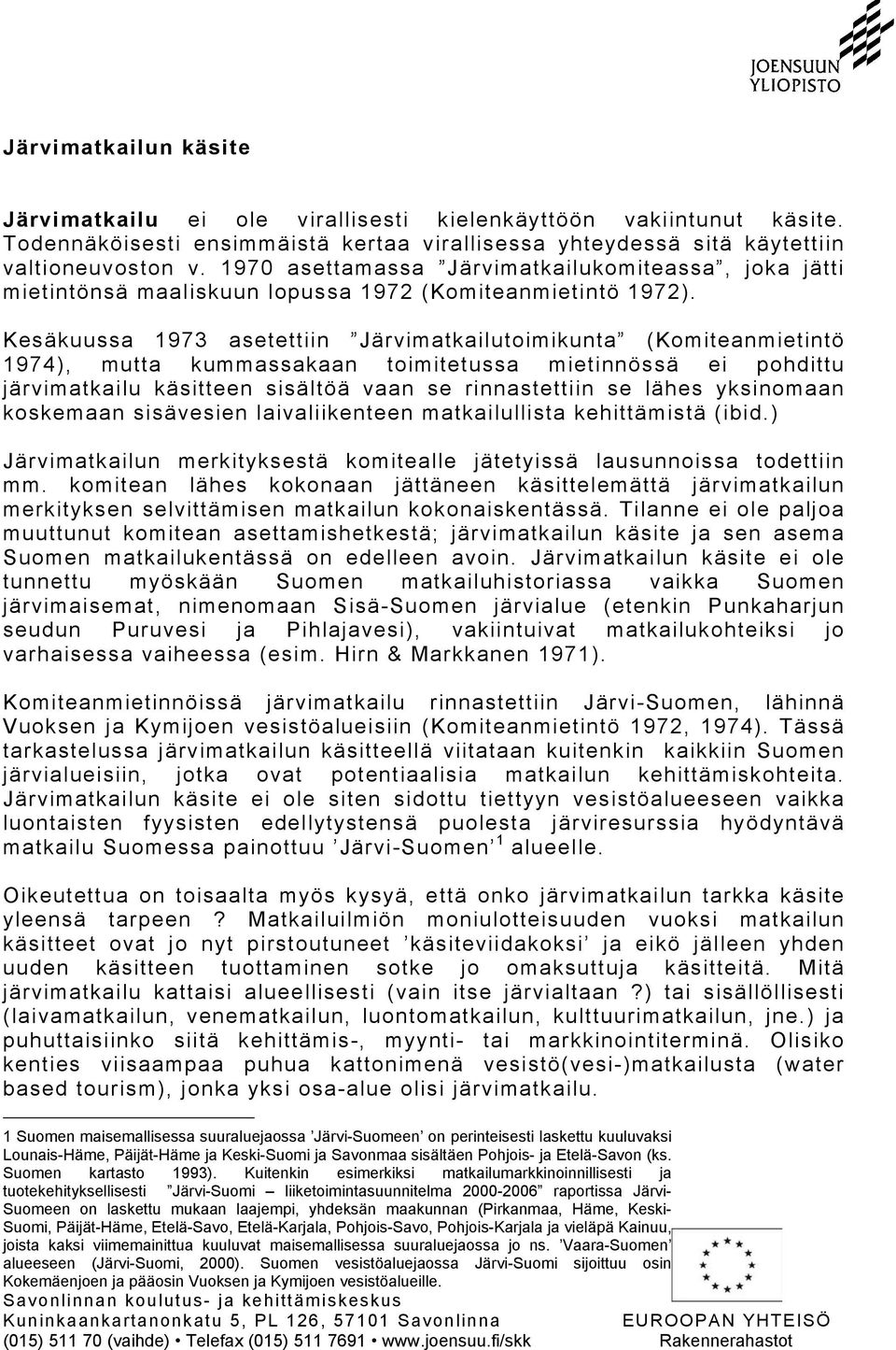Kesäkuussa 1973 asetettiin Järvimatkailutoimikunta (Komiteanmietintö 1974), mutta kummassakaan toimitetussa mietinnössä ei pohdittu järvimatkailu käsitteen sisältöä vaan se rinnastettiin se lähes