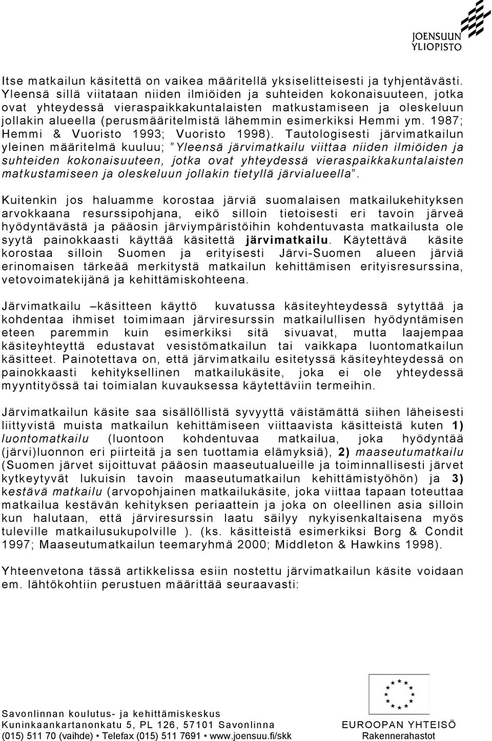 esimerkiksi Hemmi ym. 1987; Hemmi & Vuoristo 1993; Vuoristo 1998).