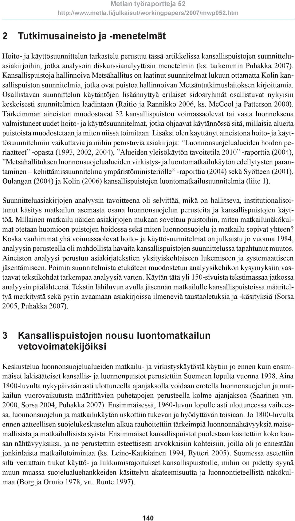 Kansallispuistoja hallinnoiva Metsähallitus on laatinut suunnitelmat lukuun ottamatta Kolin kansallispuiston suunnitelmia, jotka ovat puistoa hallinnoivan Metsäntutkimuslaitoksen kirjoittamia.