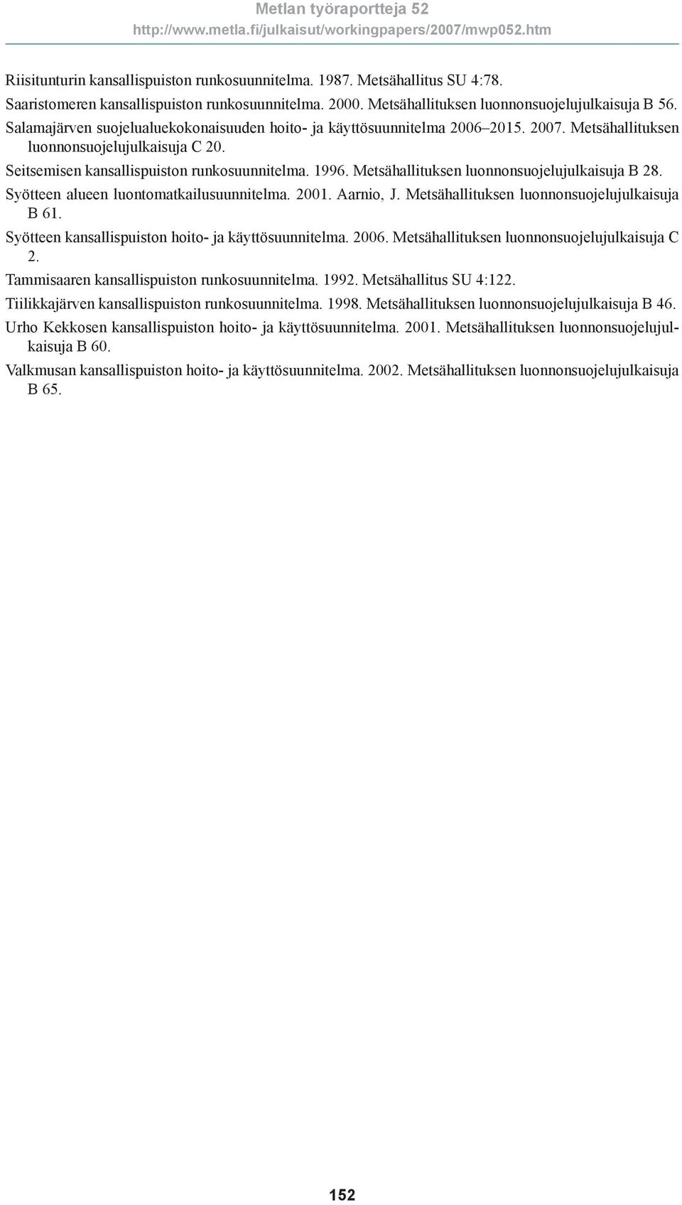 Metsähallituksen luonnonsuojelujulkaisuja B 28. Syötteen alueen luontomatkailusuunnitelma. 2001. Aarnio, J. Metsähallituksen luonnonsuojelujulkaisuja B 61.